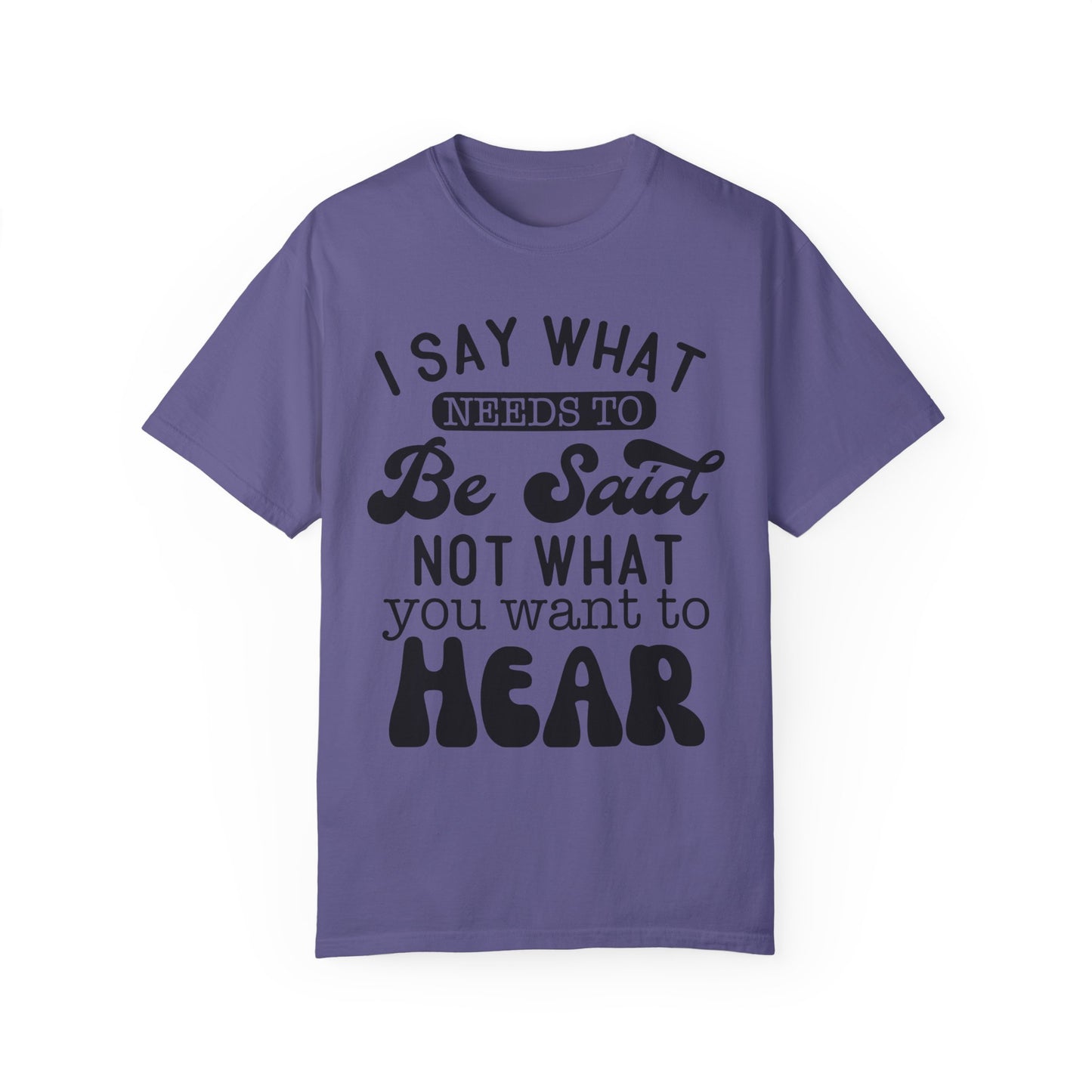 I said what needs to be said - Unisex Garment-Dyed T-shirt