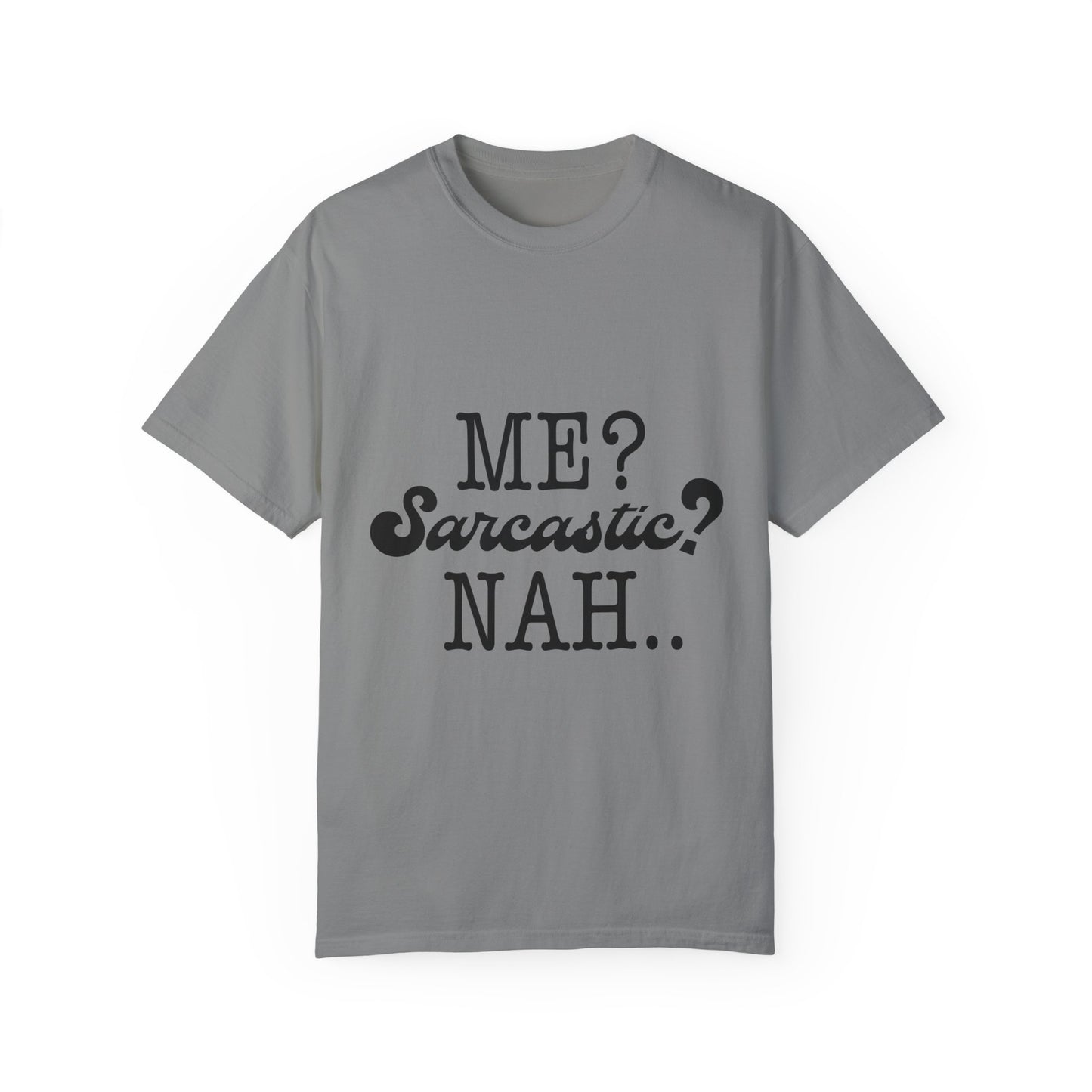 Me? Sarcastic? Nah.. - Unisex Garment-Dyed T-shirt