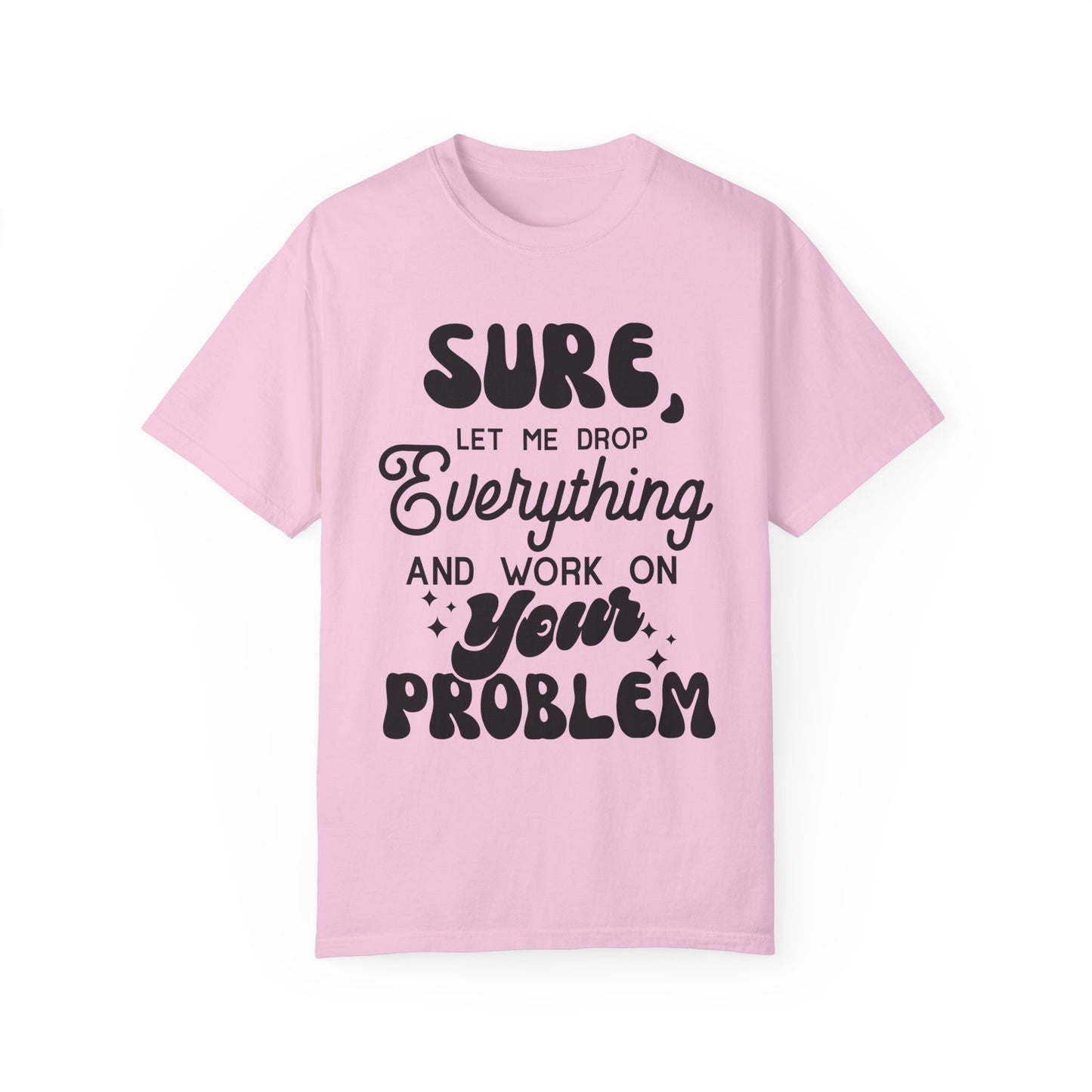 I'll drop and work on your problem - Unisex Garment-Dyed T-shirt