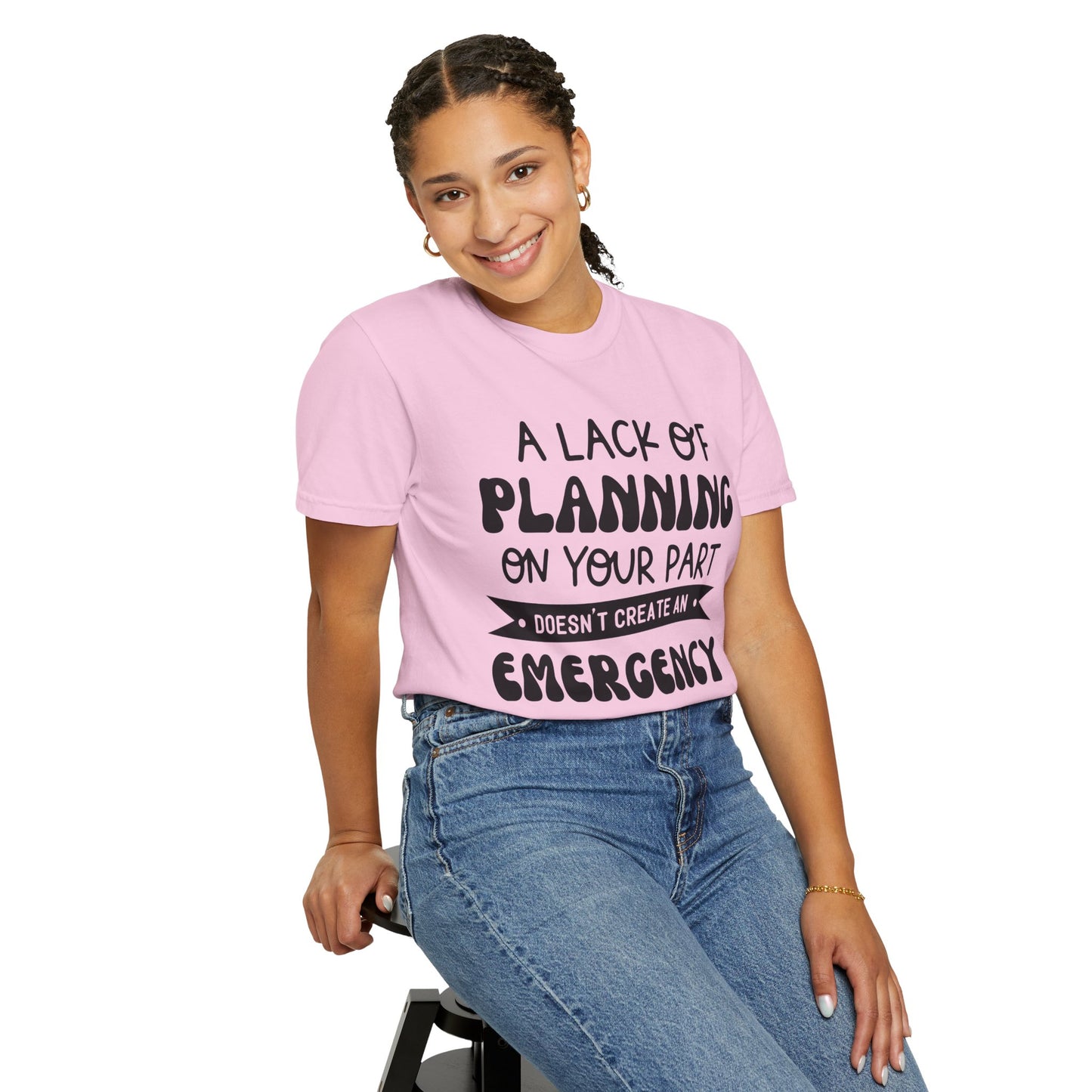 Lack of planning on your part - Unisex Garment-Dyed T-shirt