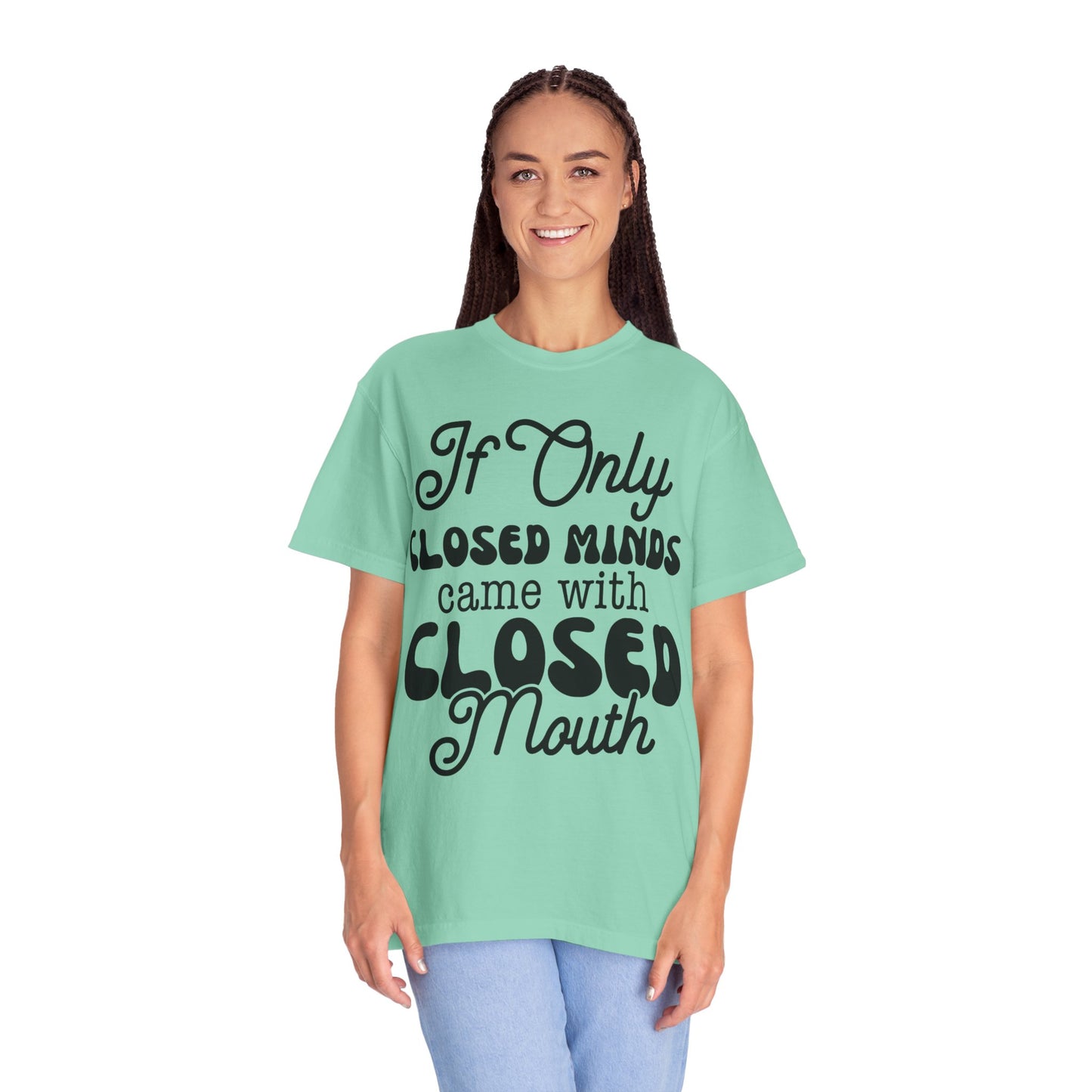 If close minds came with closed mouth - Unisex Garment-Dyed T-shirt