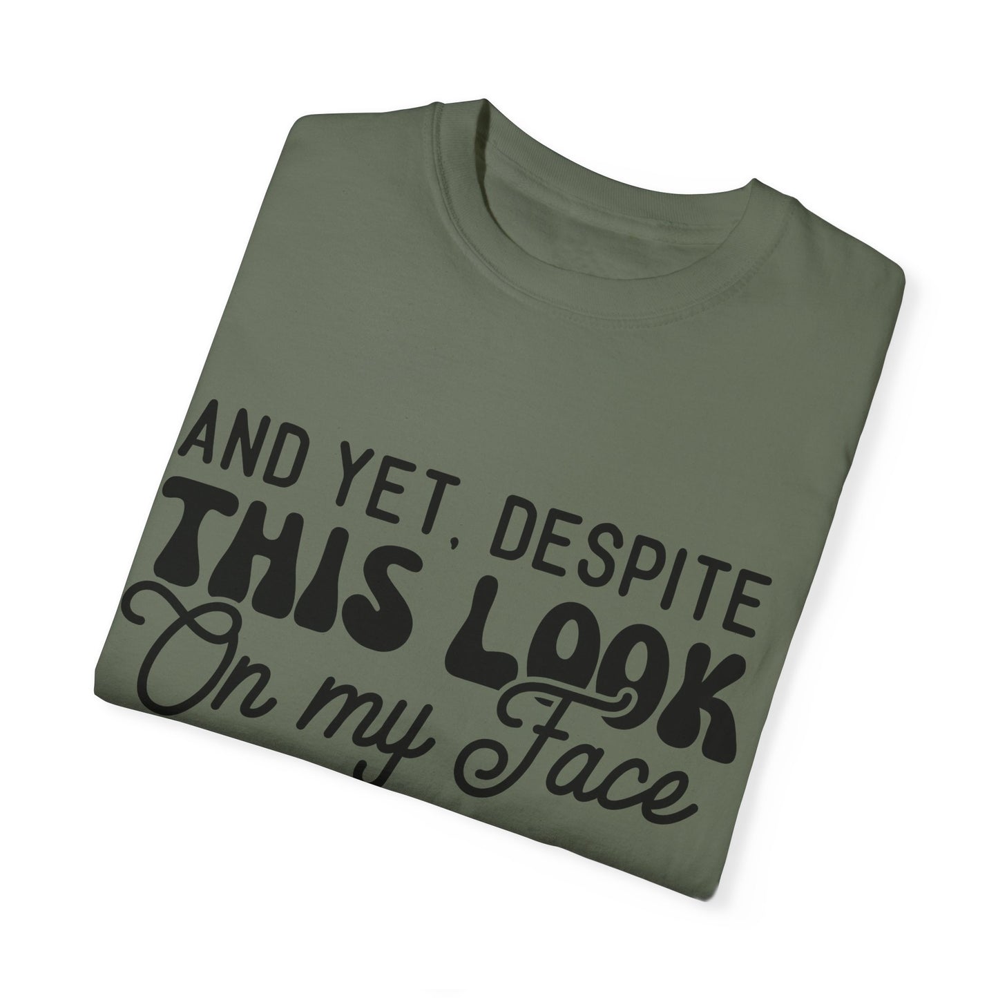 Despite this look on my face - Unisex Garment-Dyed T-shirt