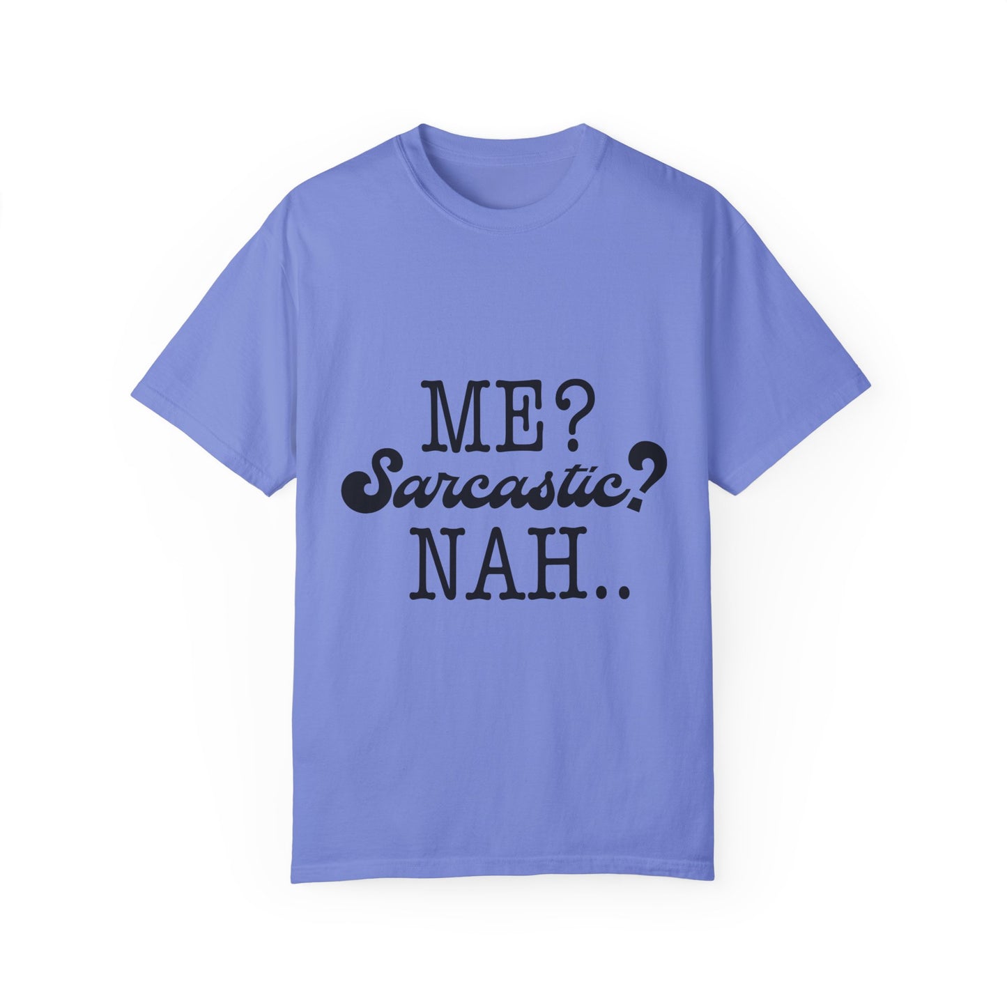 Me? Sarcastic? Nah.. - Unisex Garment-Dyed T-shirt