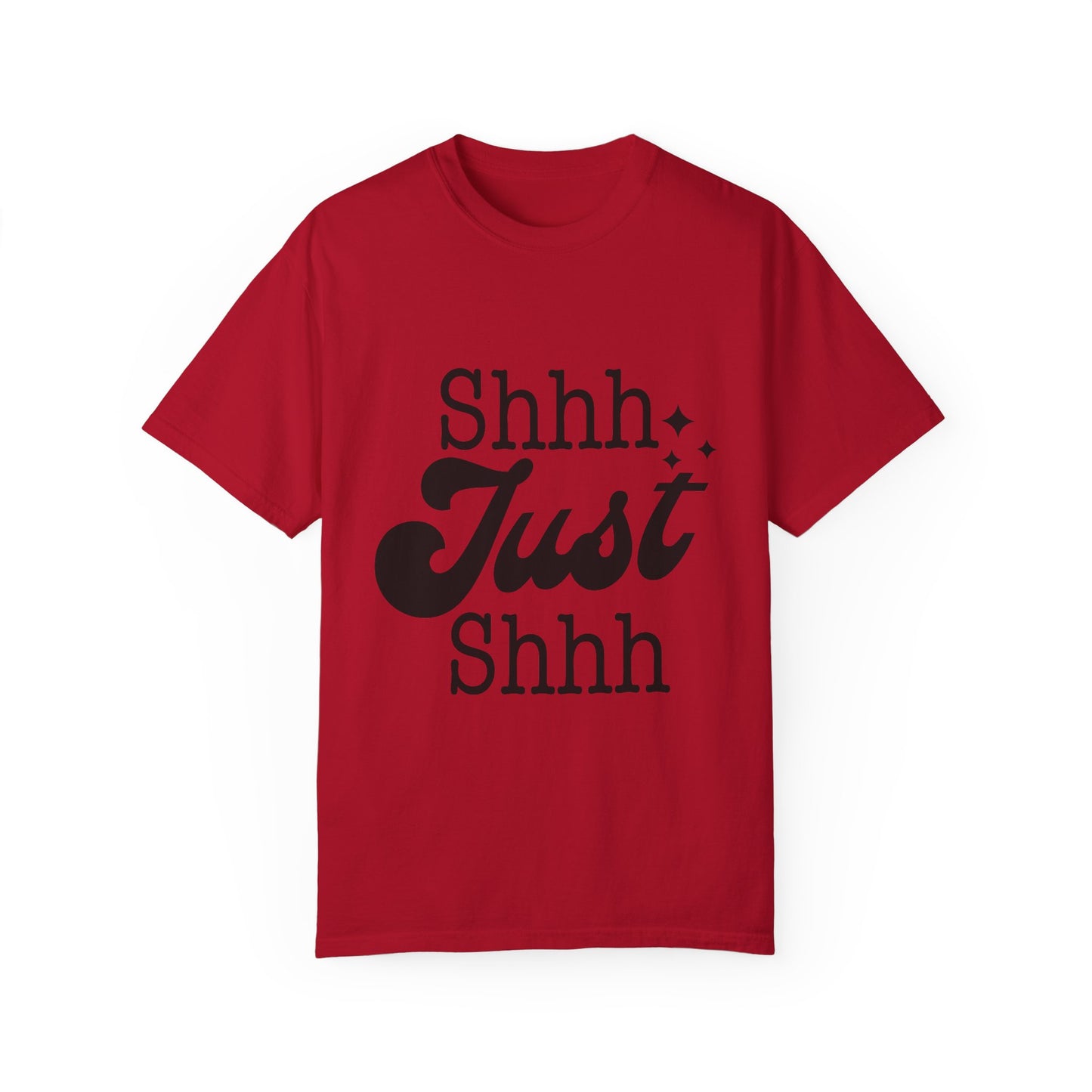 Shhh, just, Shhh - Unisex Garment-Dyed T-shirt