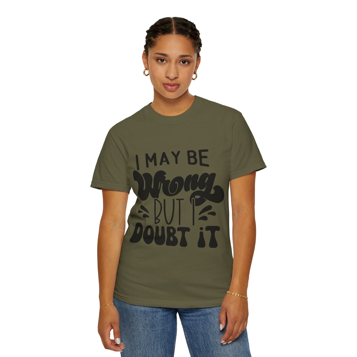 I may be wrong, but I doubt it - Unisex Garment-Dyed T-shirt