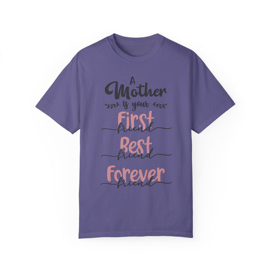 Mother is your first, best and forever friend - Unisex Garment-Dyed T-shirt