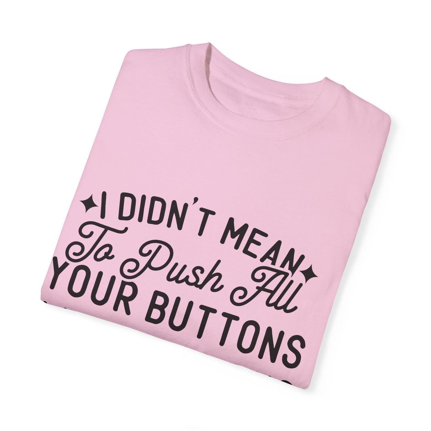 I don't mean to push all your buttons - Unisex Garment-Dyed T-shirt