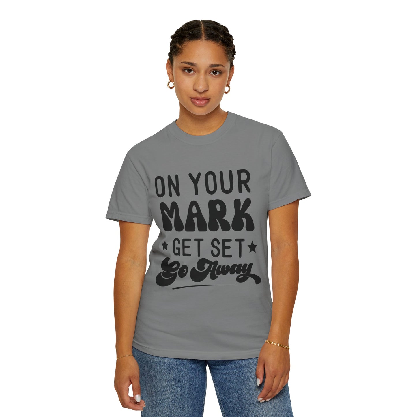 On your mark, get set, go away - Unisex Garment-Dyed T-shirt