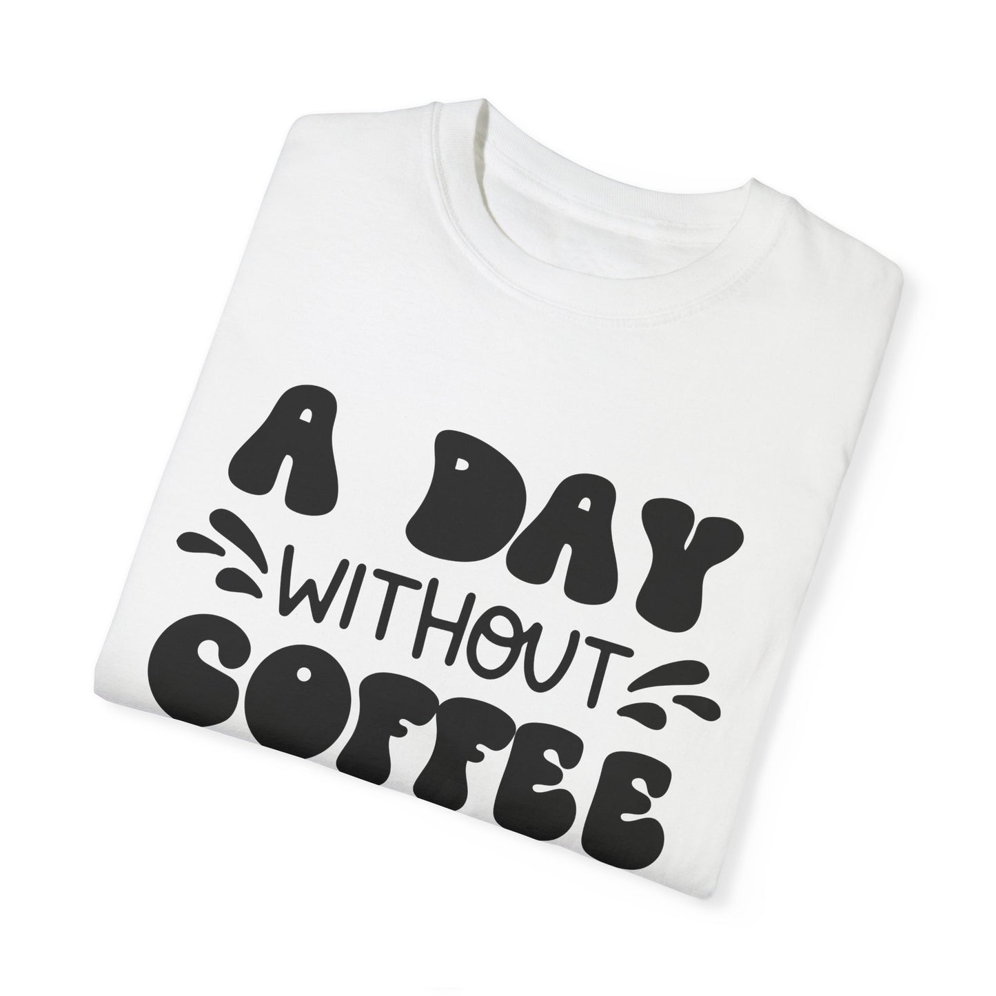 A day without coffee: Unisex Garment-Dyed T-shirt