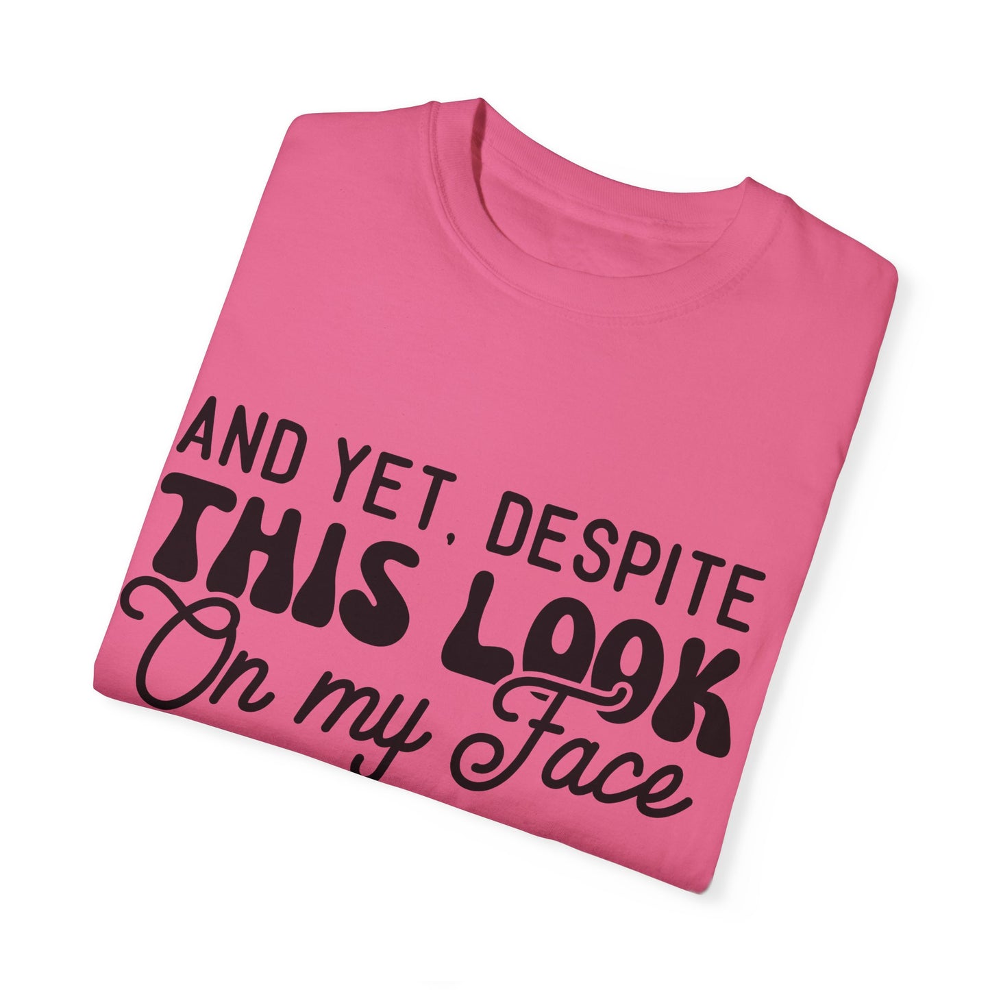 Despite this look on my face - Unisex Garment-Dyed T-shirt