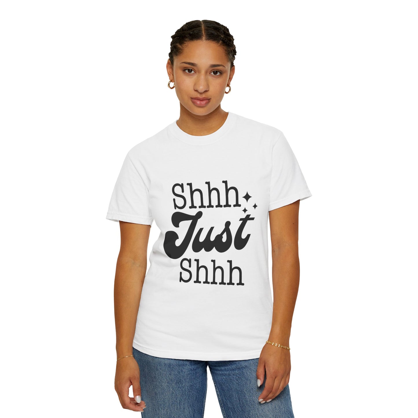 Shhh, just, Shhh - Unisex Garment-Dyed T-shirt