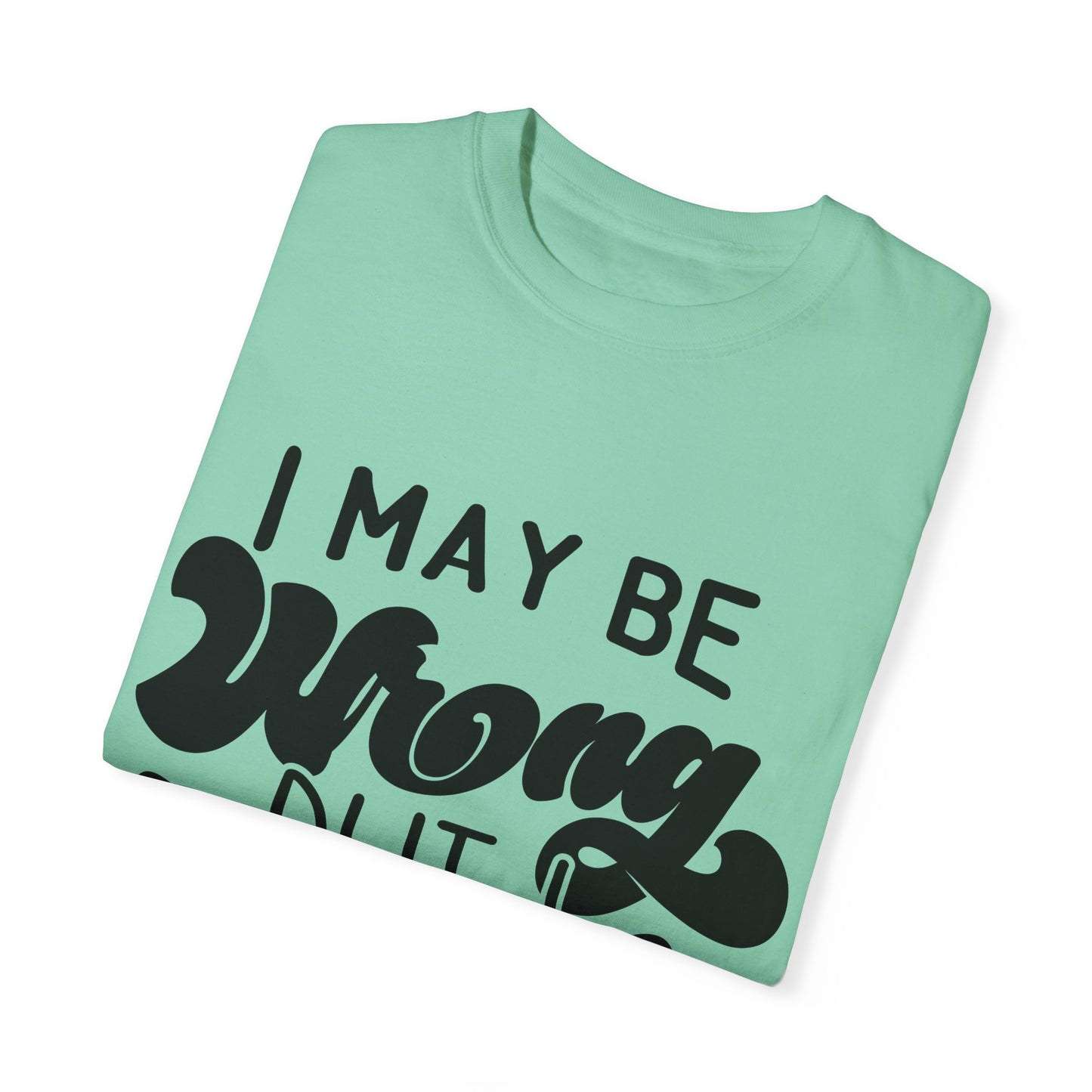 I may be wrong, but I doubt it - Unisex Garment-Dyed T-shirt