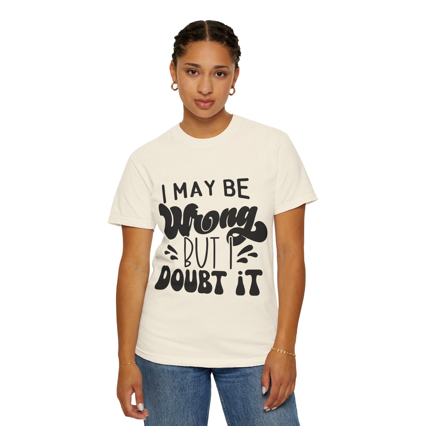 I may be wrong, but I doubt it - Unisex Garment-Dyed T-shirt