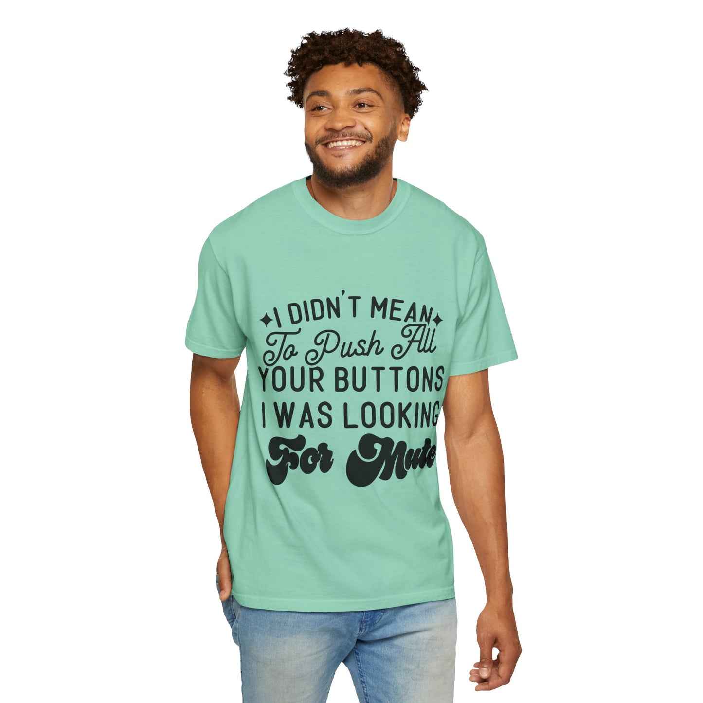 I don't mean to push all your buttons - Unisex Garment-Dyed T-shirt