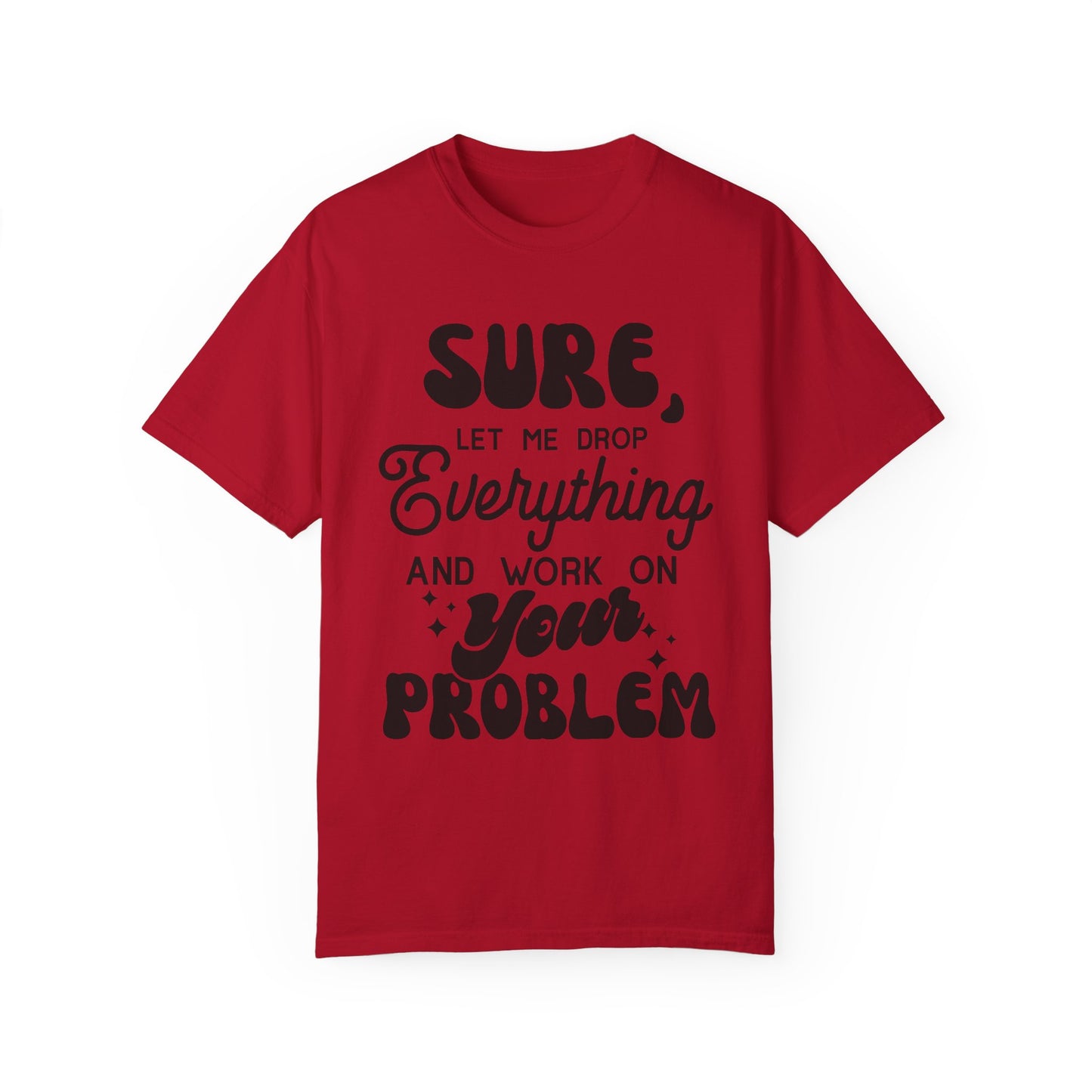 I'll drop and work on your problem - Unisex Garment-Dyed T-shirt