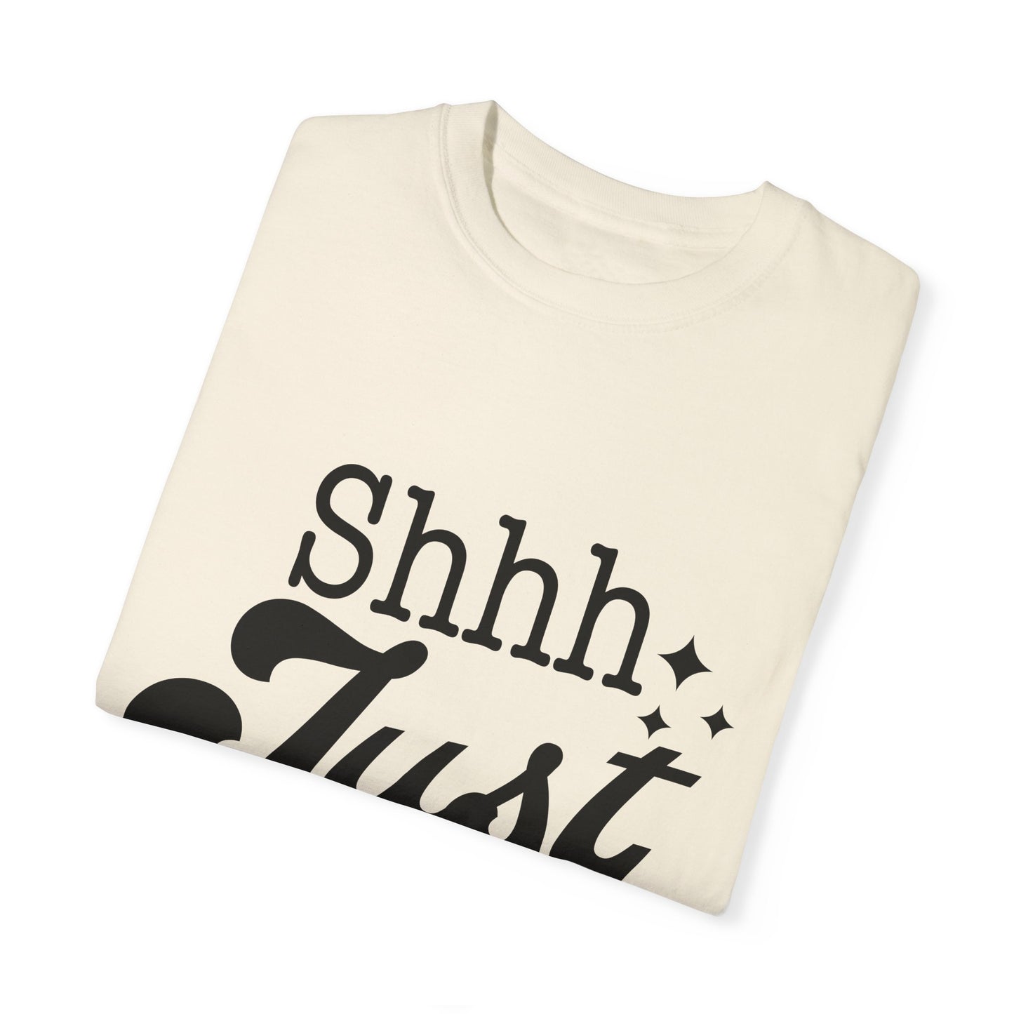 Shhh, just, Shhh - Unisex Garment-Dyed T-shirt