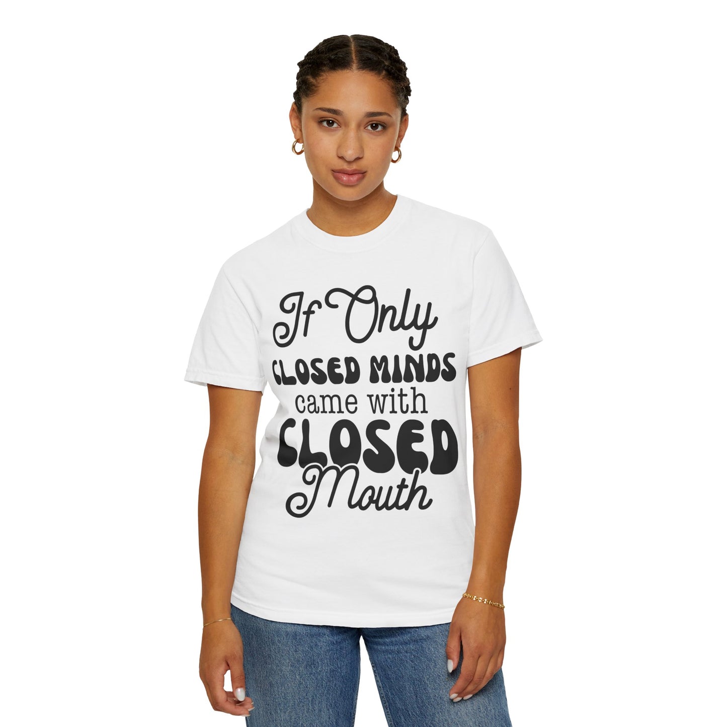 If close minds came with closed mouth - Unisex Garment-Dyed T-shirt