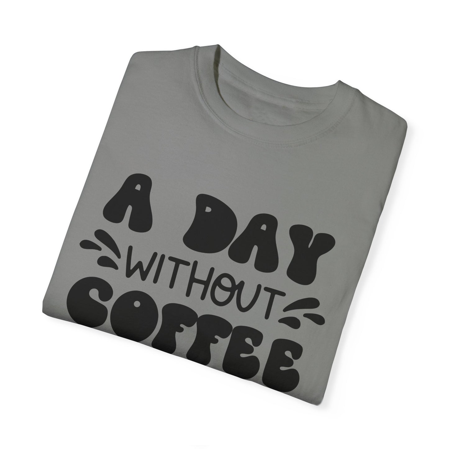 A day without coffee: Unisex Garment-Dyed T-shirt