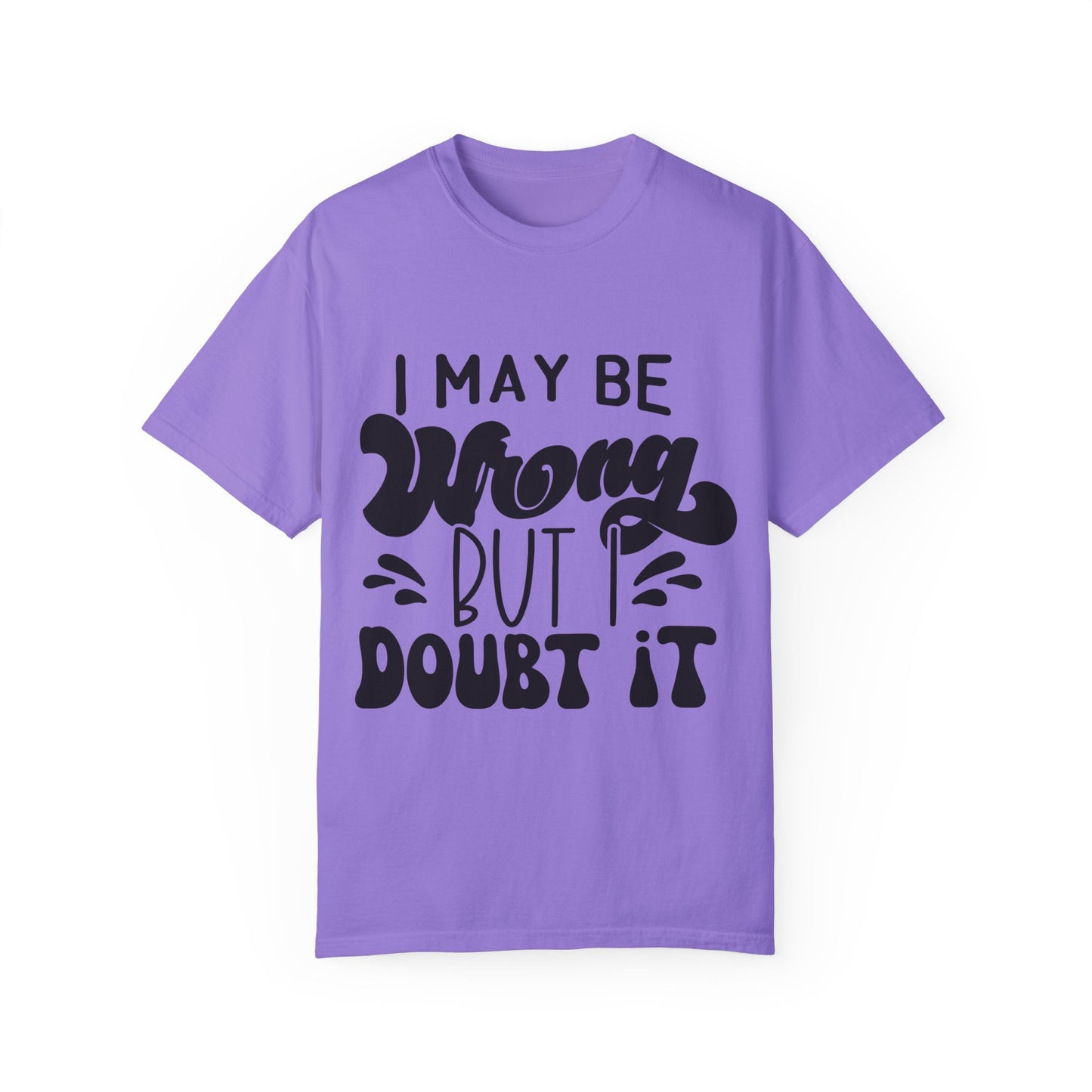 I may be wrong, but I doubt it - Unisex Garment-Dyed T-shirt