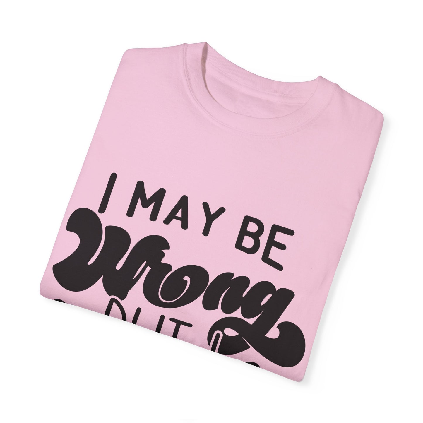 I may be wrong, but I doubt it - Unisex Garment-Dyed T-shirt