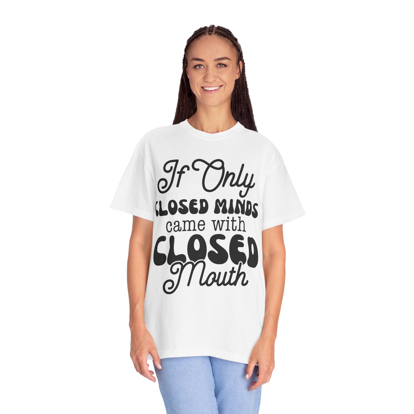 If close minds came with closed mouth - Unisex Garment-Dyed T-shirt