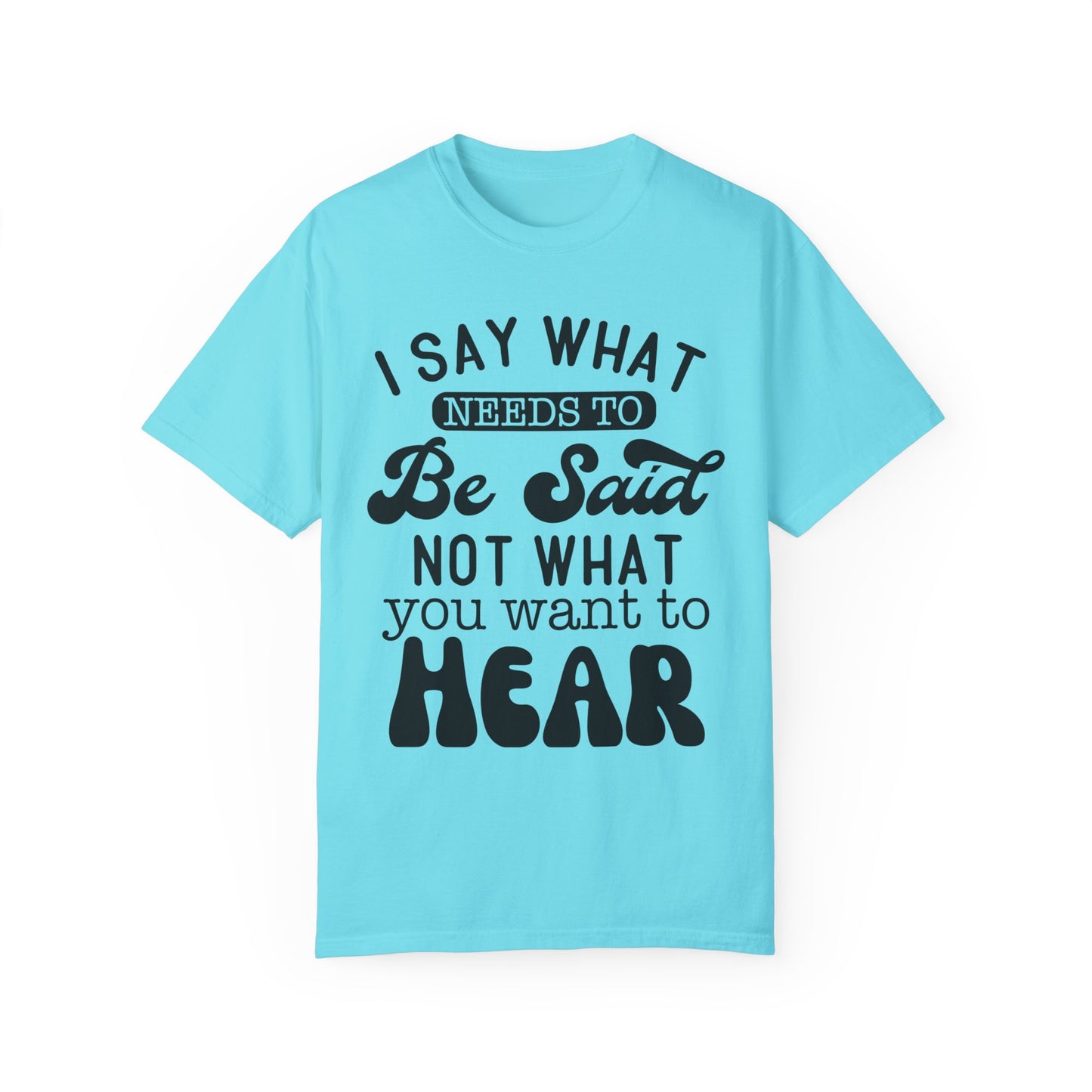 I said what needs to be said - Unisex Garment-Dyed T-shirt