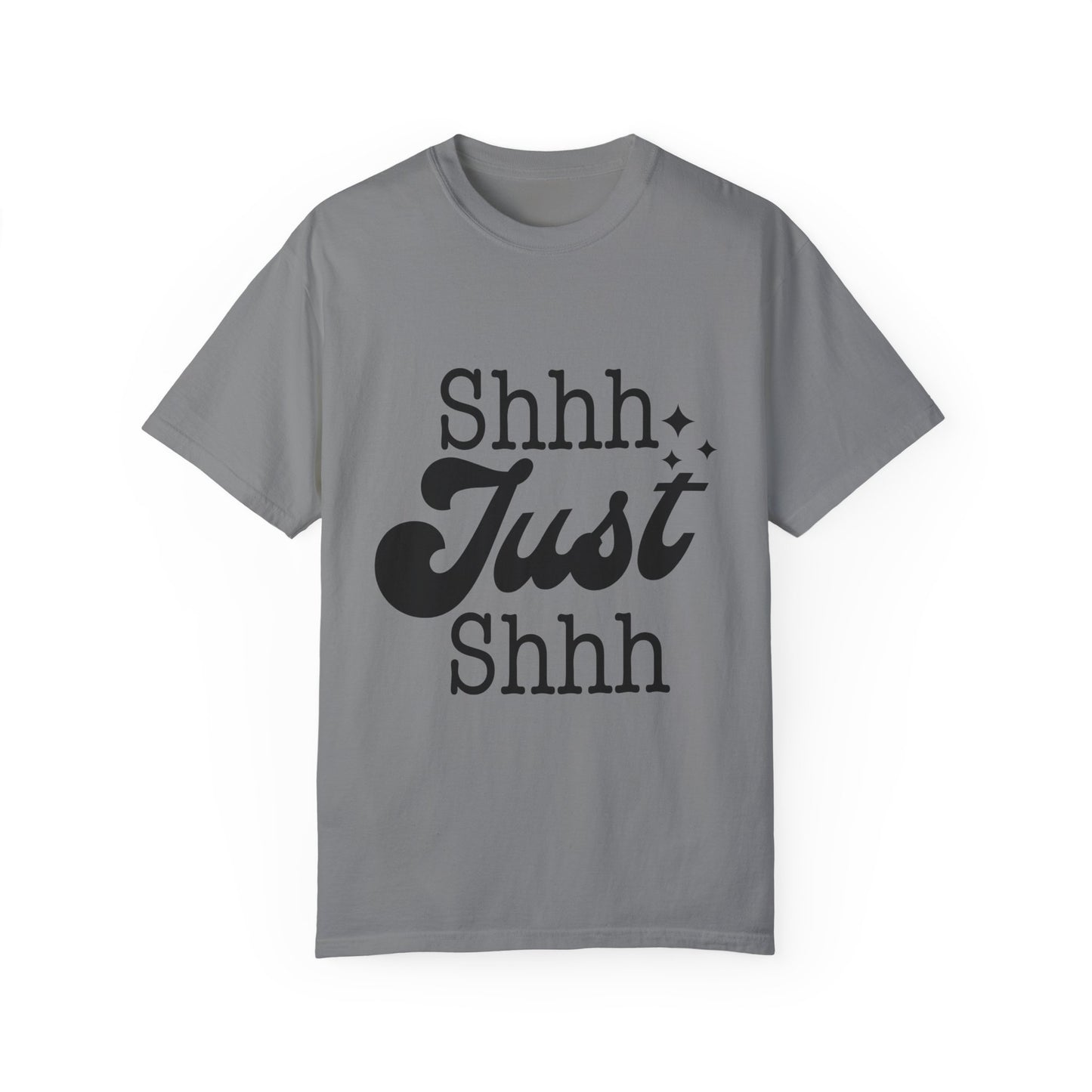 Shhh, just, Shhh - Unisex Garment-Dyed T-shirt