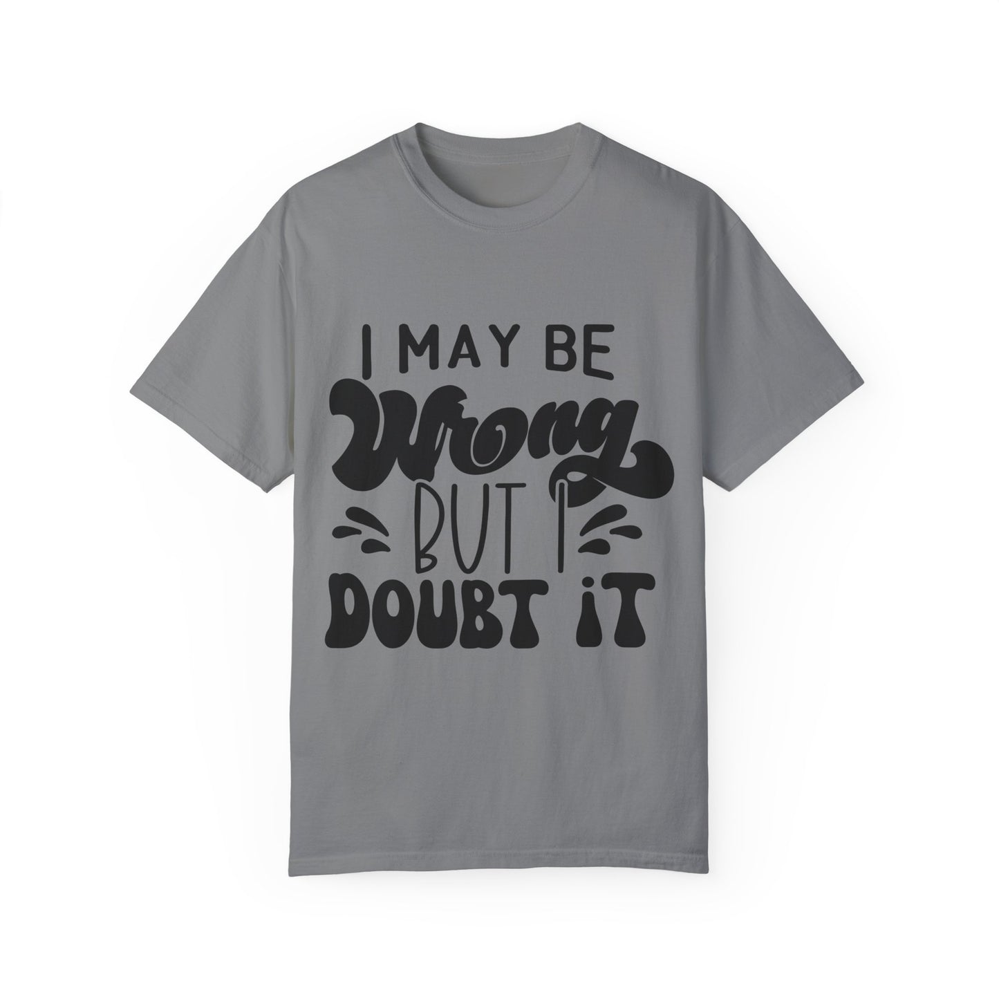 I may be wrong, but I doubt it - Unisex Garment-Dyed T-shirt