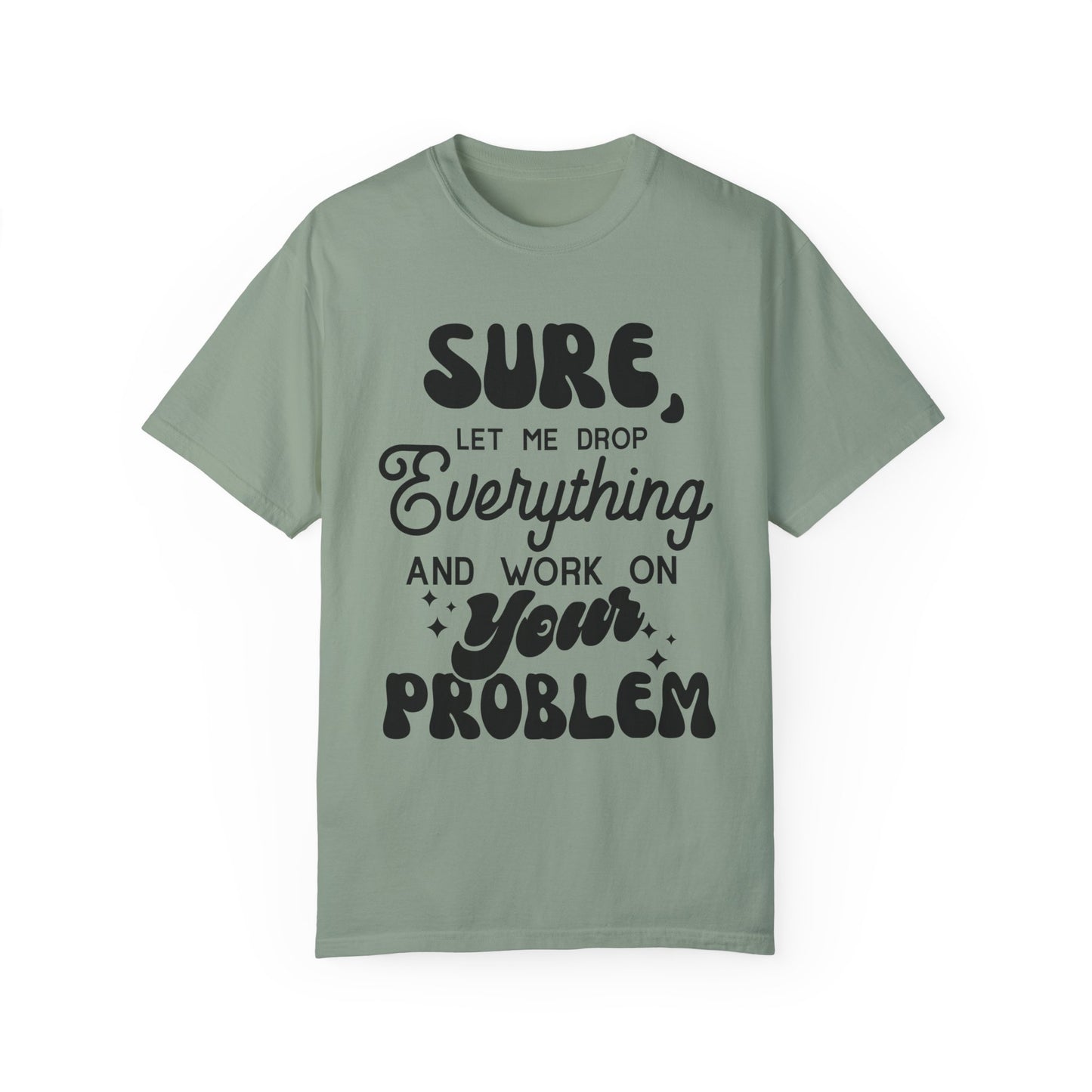 I'll drop and work on your problem - Unisex Garment-Dyed T-shirt