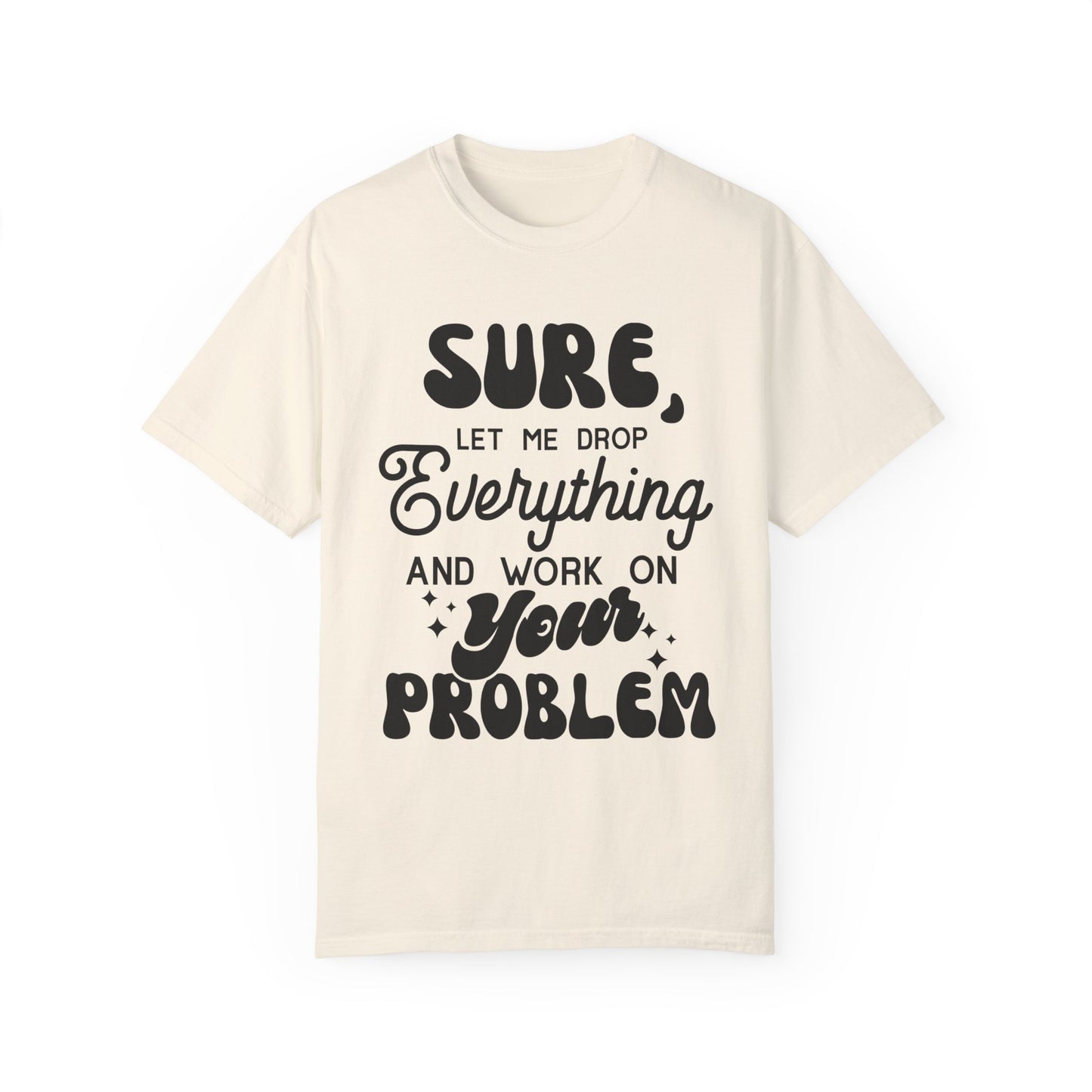 I'll drop and work on your problem - Unisex Garment-Dyed T-shirt