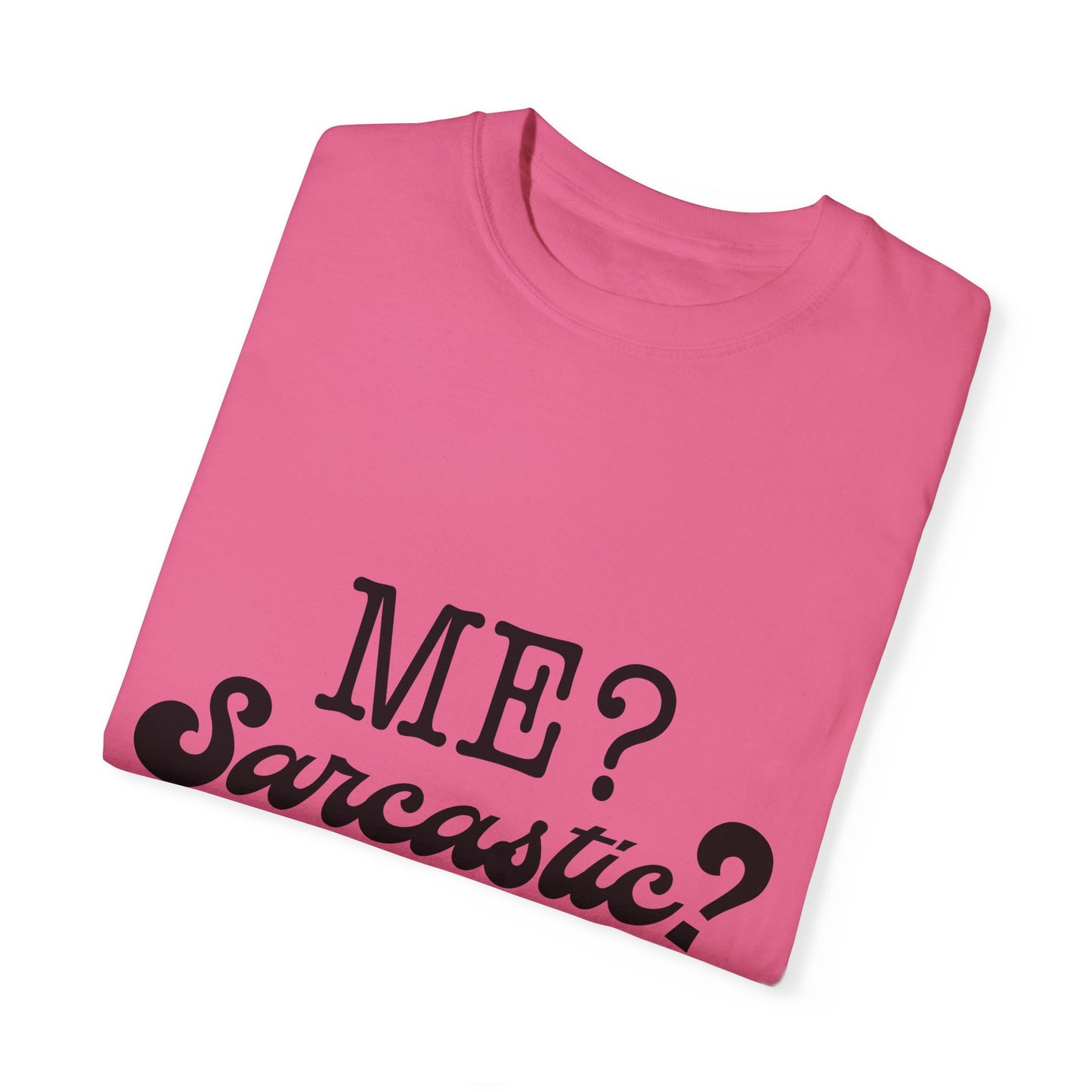 Me? Sarcastic? Nah.. - Unisex Garment-Dyed T-shirt