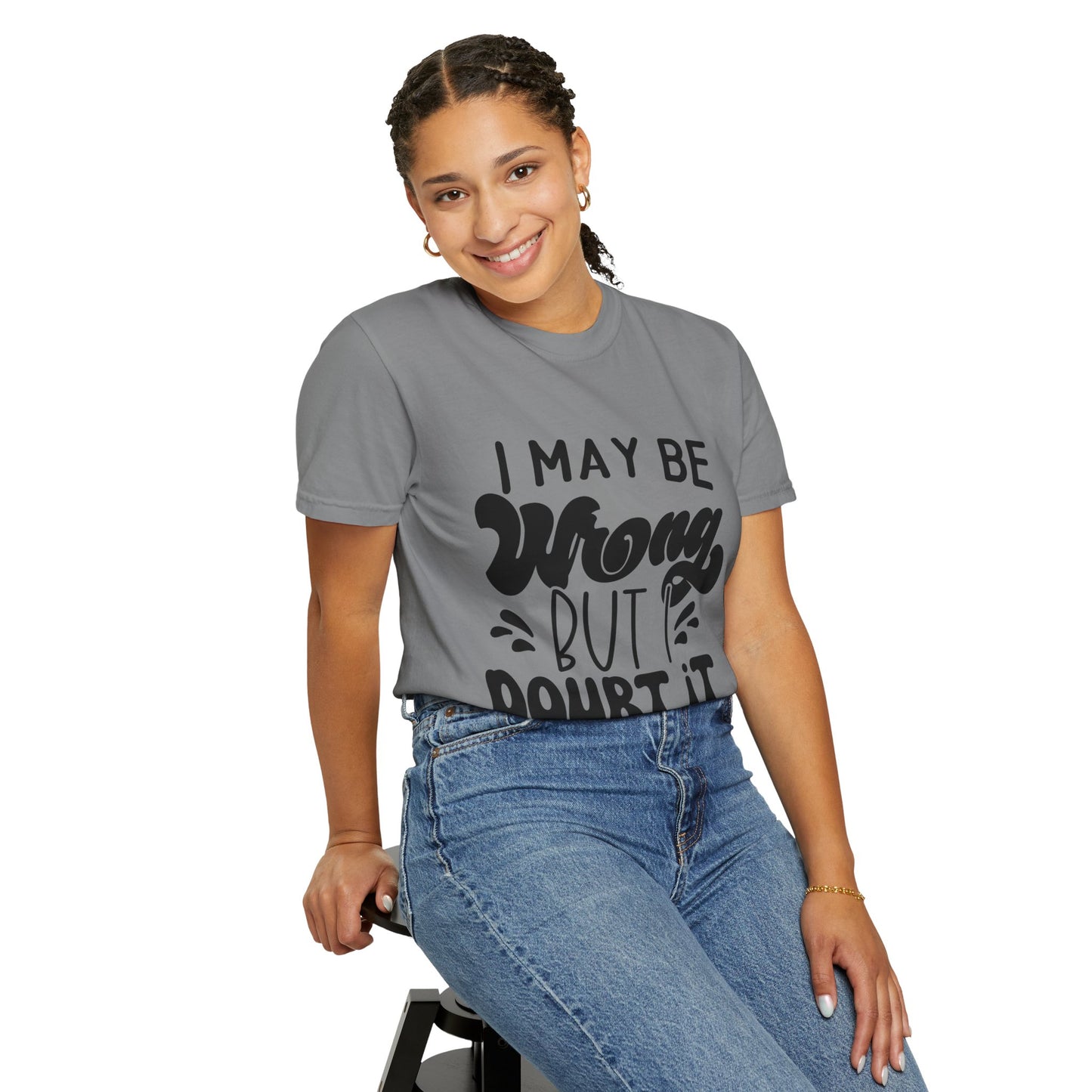 I may be wrong, but I doubt it - Unisex Garment-Dyed T-shirt