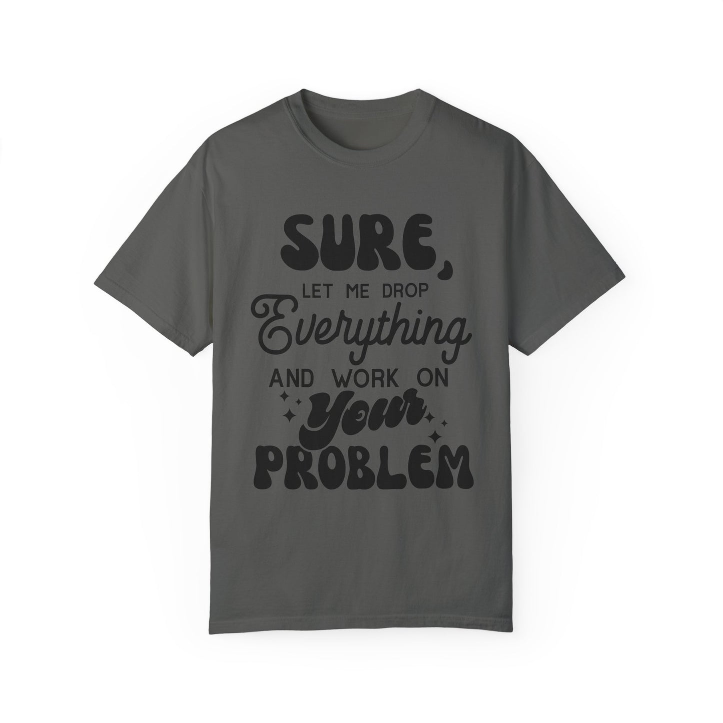 I'll drop and work on your problem - Unisex Garment-Dyed T-shirt