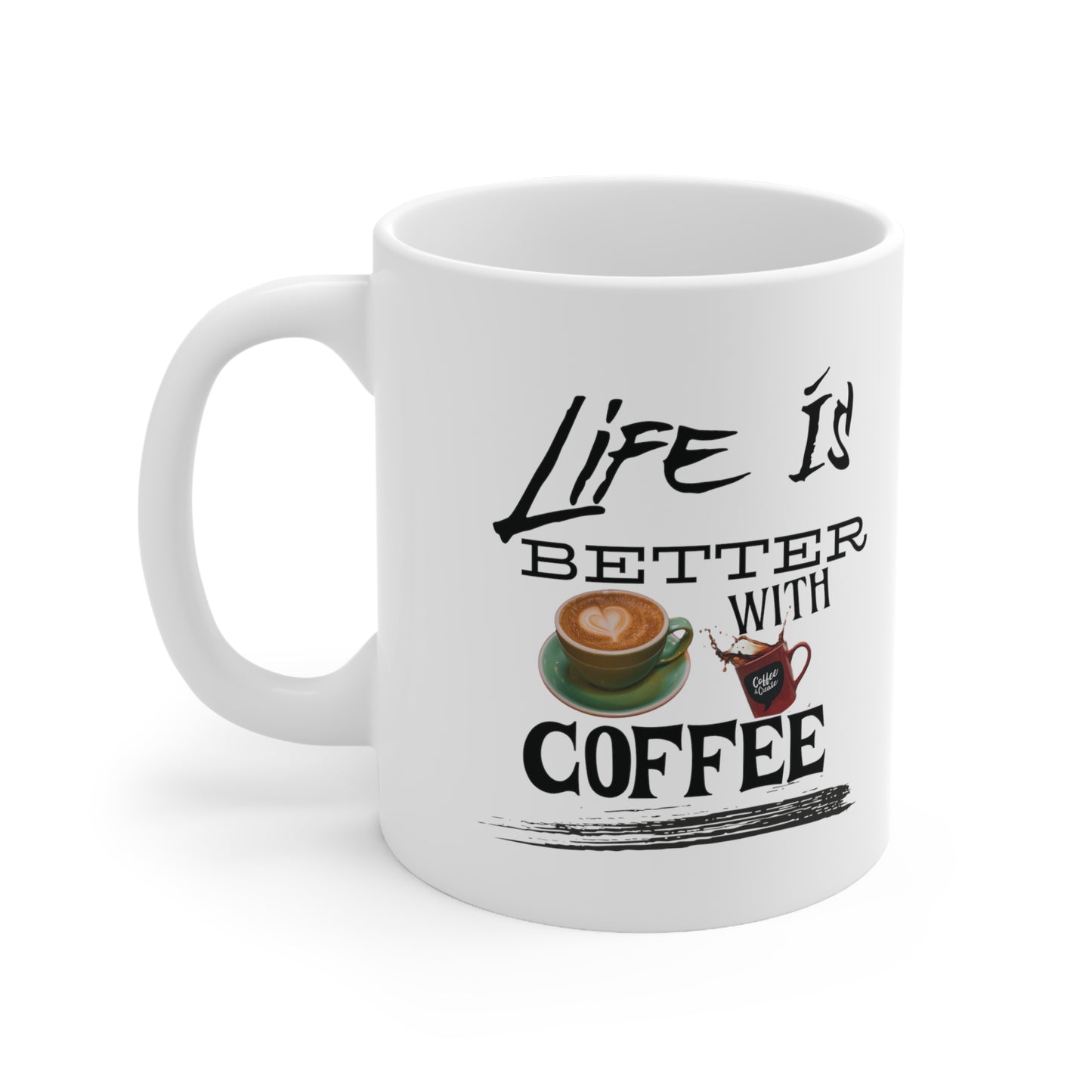 Life is better with coffee - Ceramic Mug 11oz