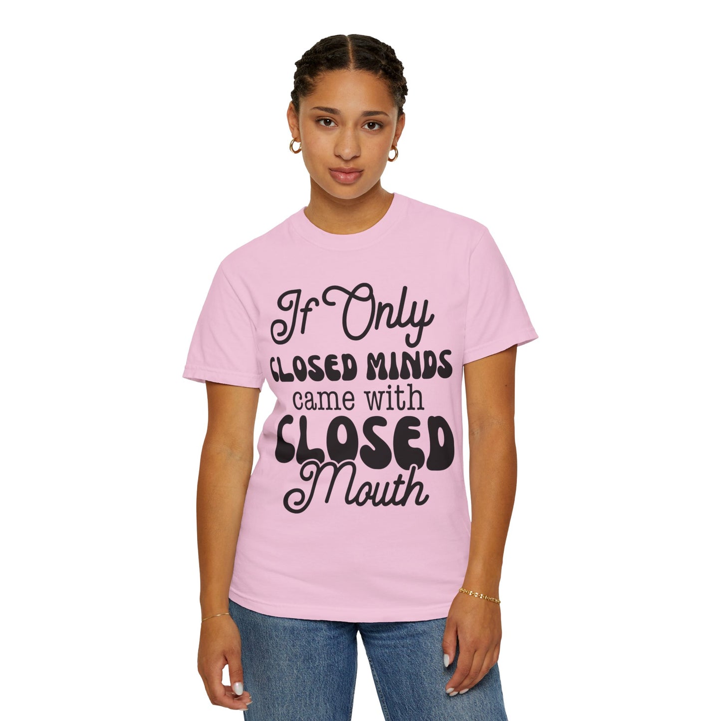 If close minds came with closed mouth - Unisex Garment-Dyed T-shirt