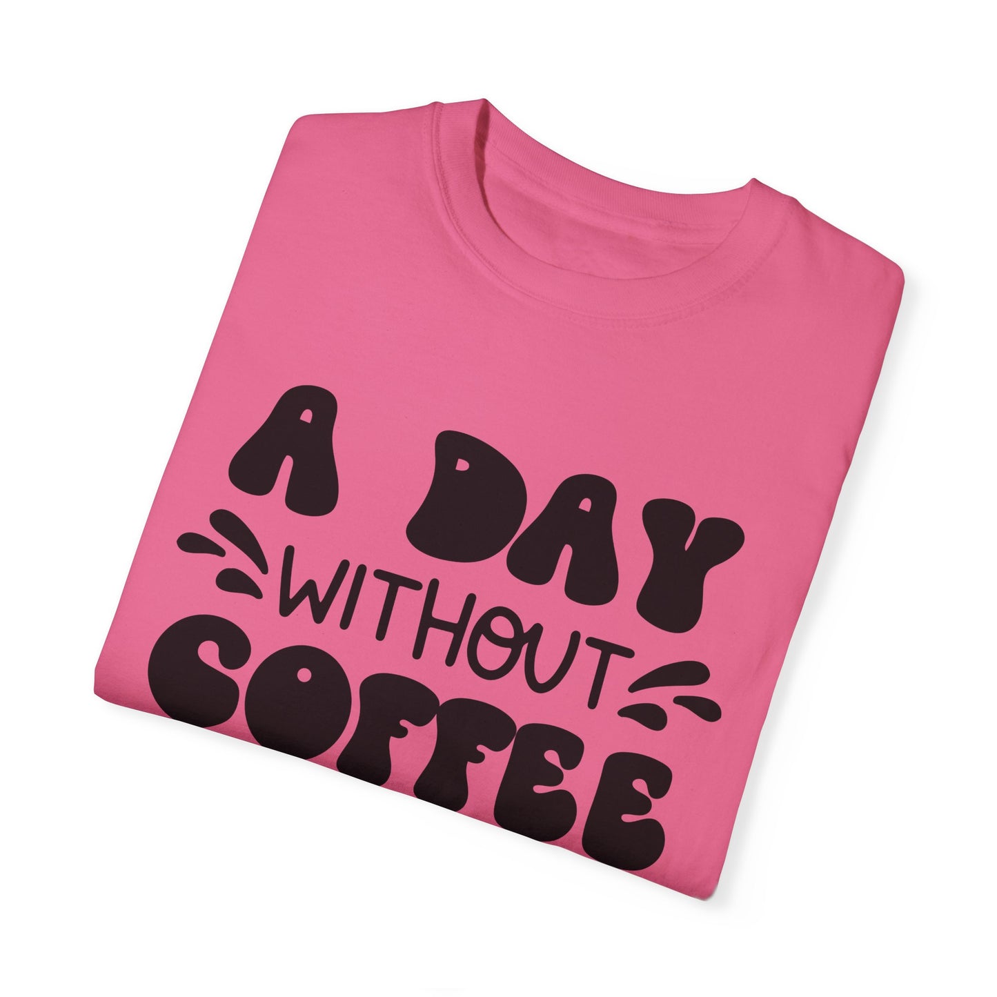 A day without coffee: Unisex Garment-Dyed T-shirt