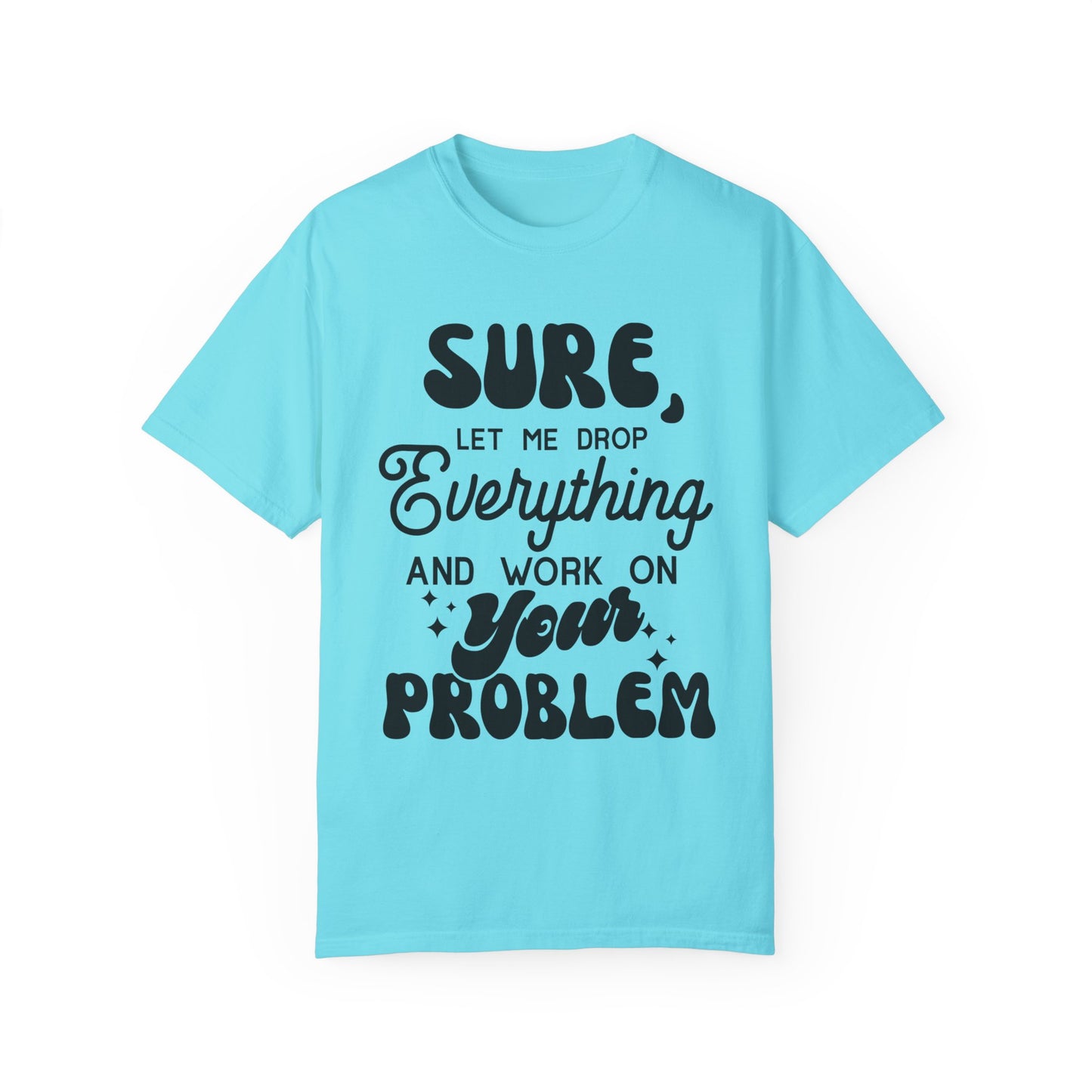 I'll drop and work on your problem - Unisex Garment-Dyed T-shirt