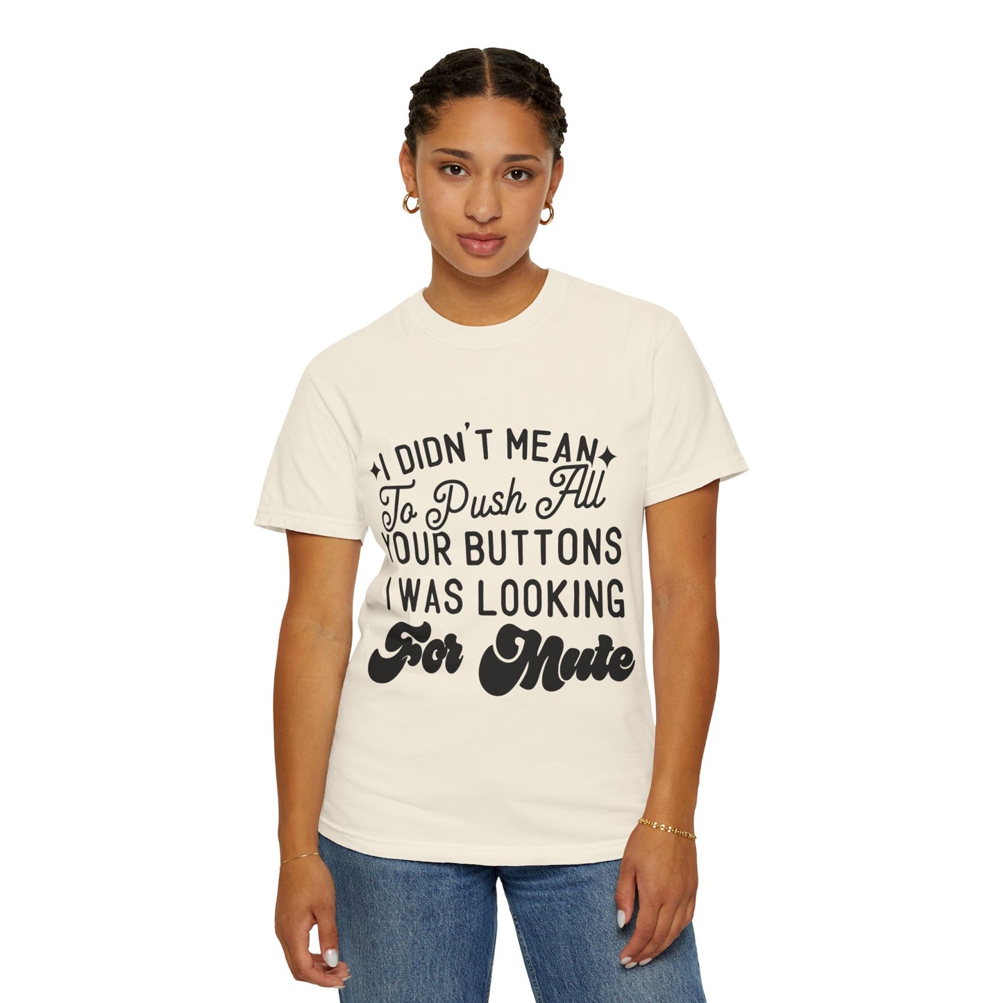 I don't mean to push all your buttons - Unisex Garment-Dyed T-shirt