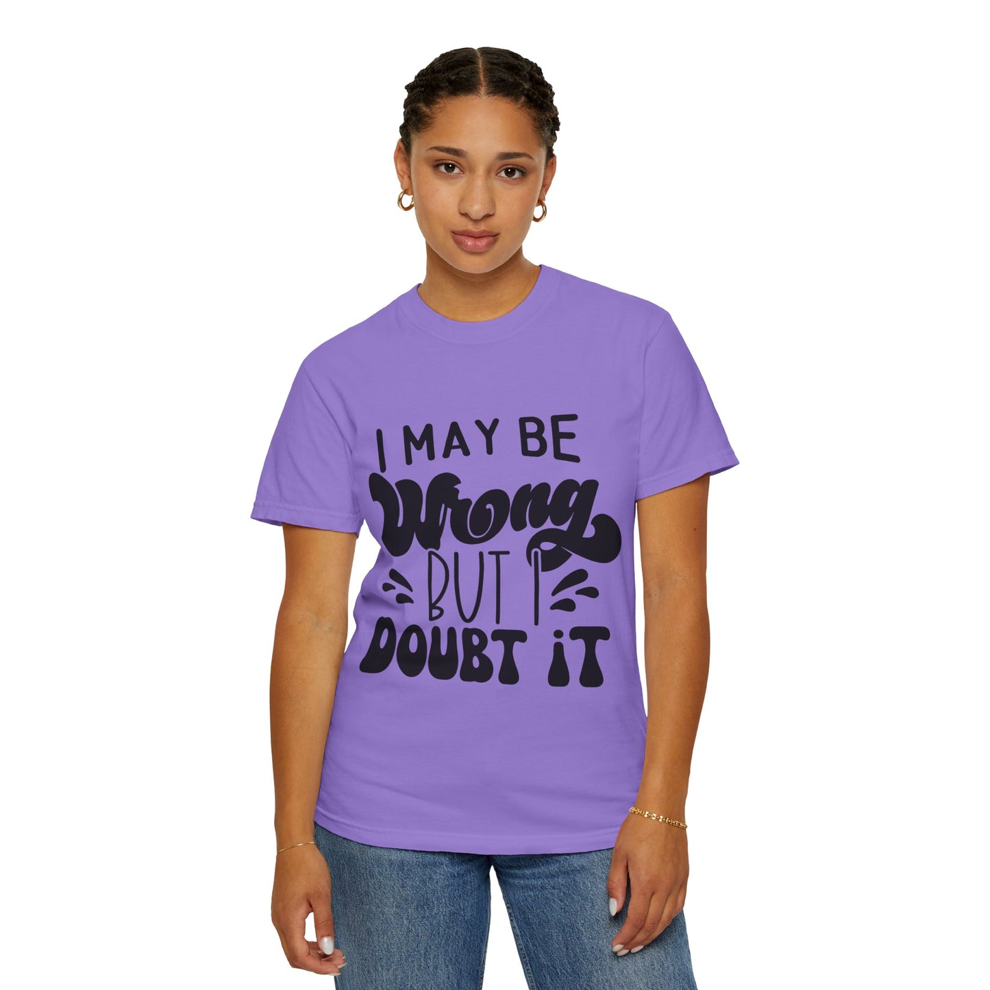 I may be wrong, but I doubt it - Unisex Garment-Dyed T-shirt