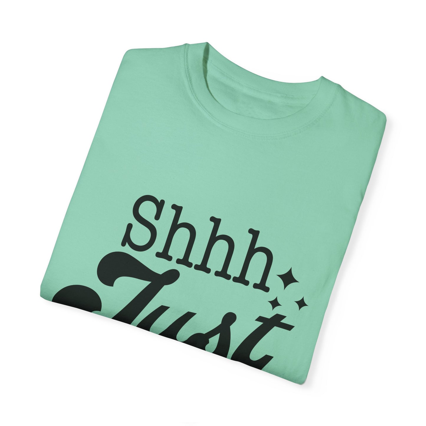 Shhh, just, Shhh - Unisex Garment-Dyed T-shirt