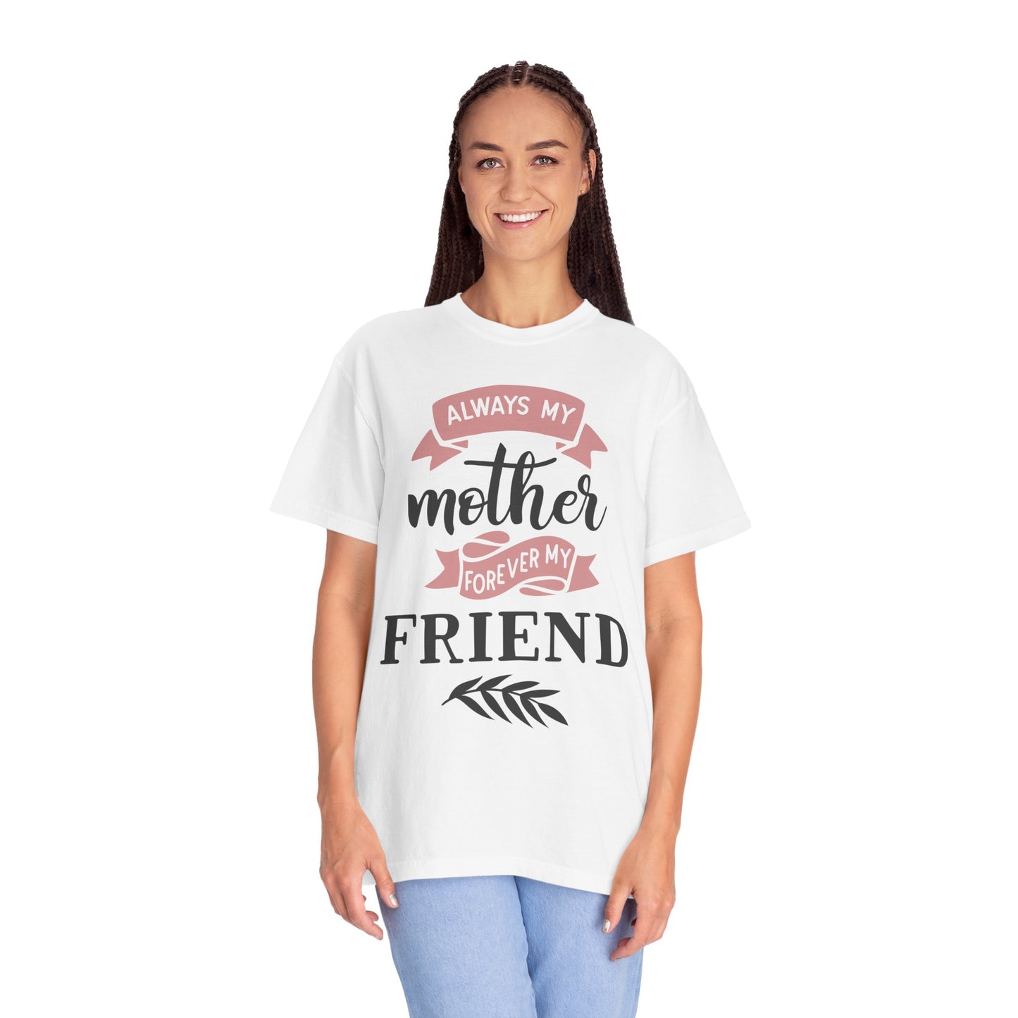 Always my mother forever my friend - Unisex Garment-Dyed T-shirt