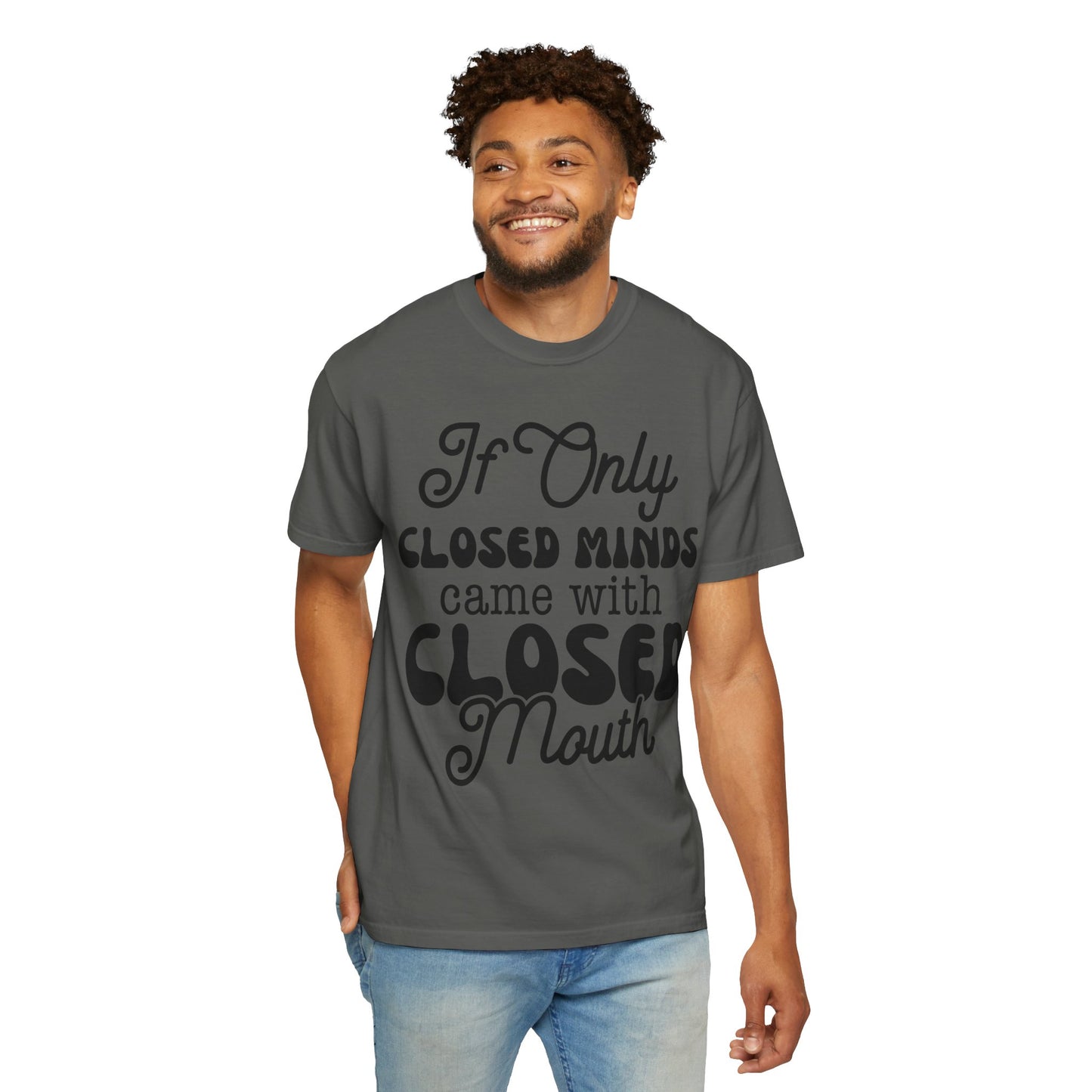 If close minds came with closed mouth - Unisex Garment-Dyed T-shirt