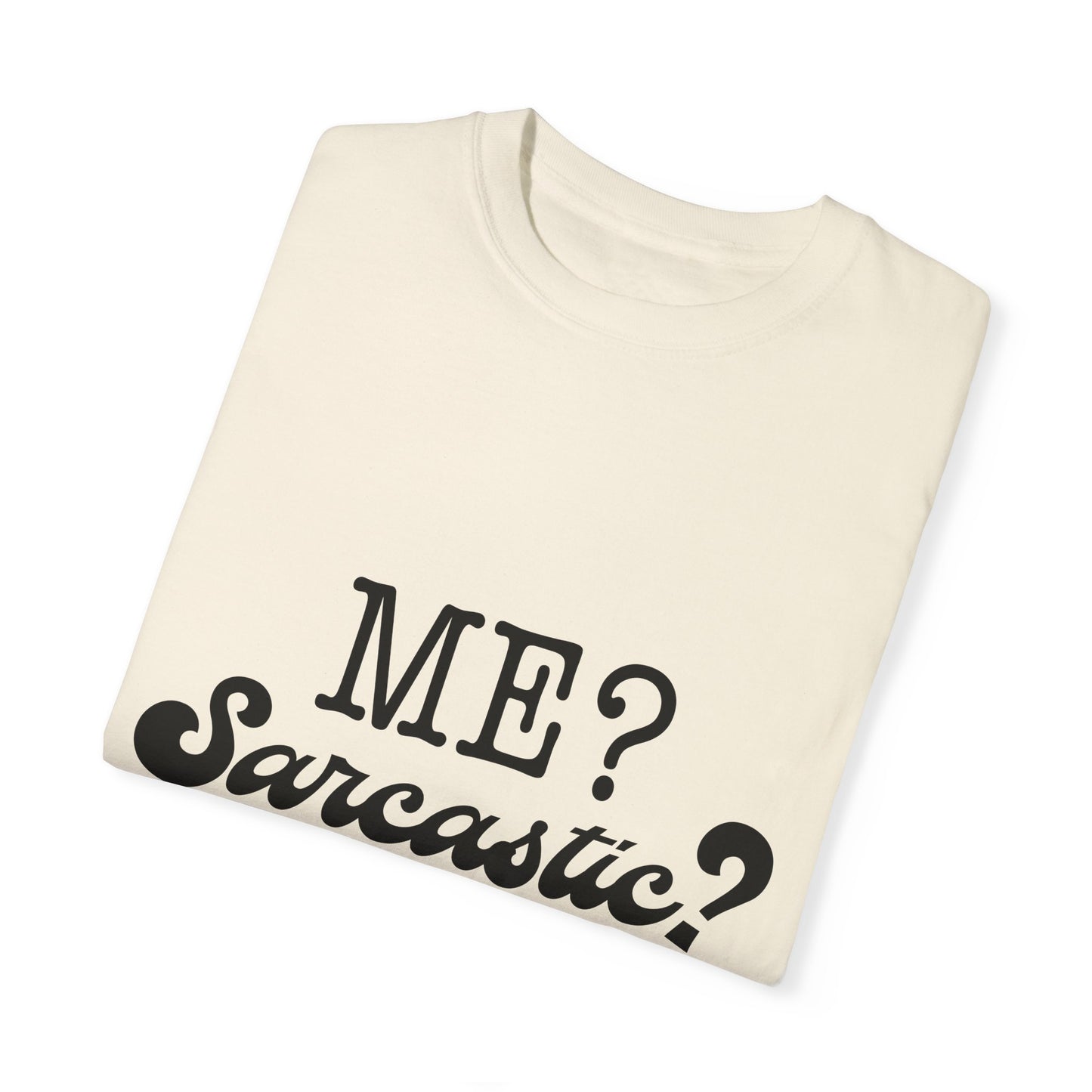 Me? Sarcastic? Nah.. - Unisex Garment-Dyed T-shirt