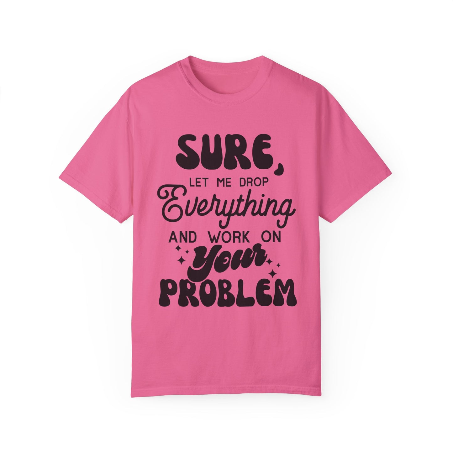 I'll drop and work on your problem - Unisex Garment-Dyed T-shirt