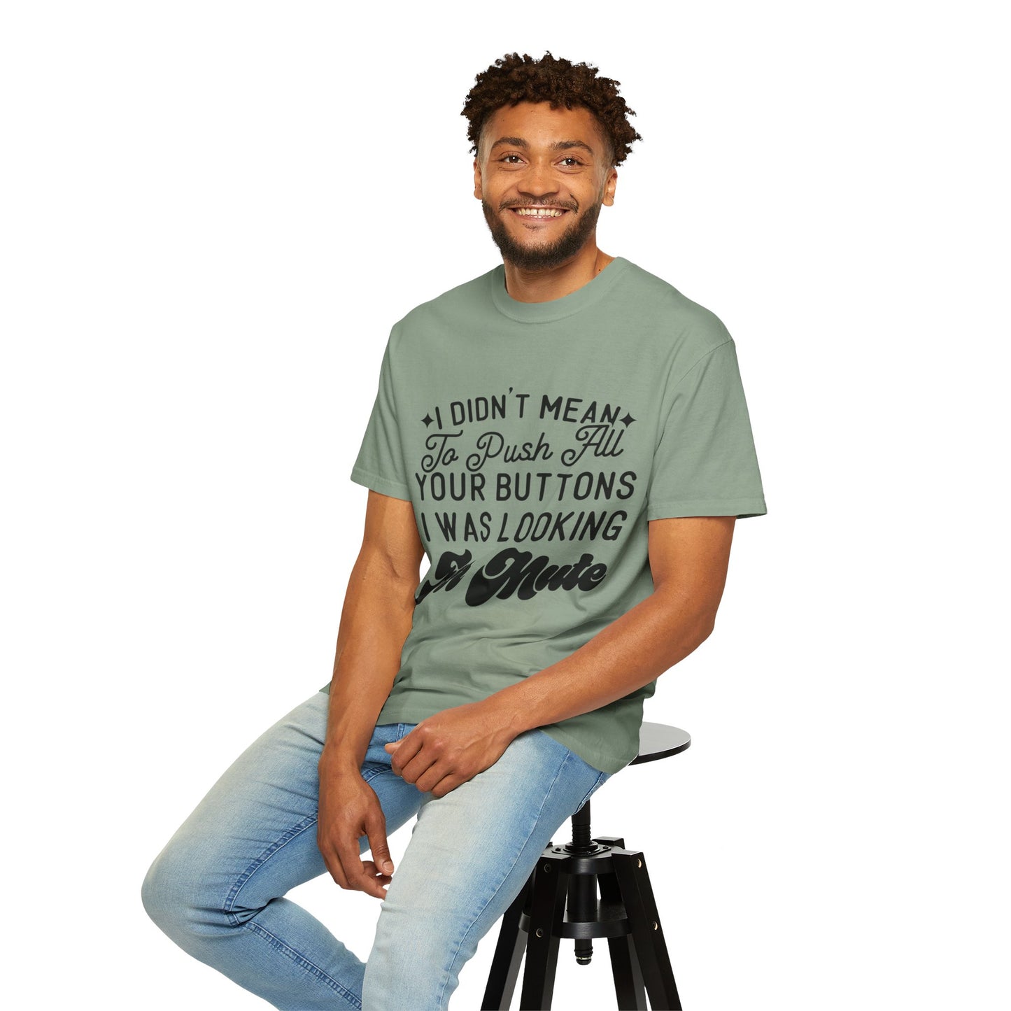 I don't mean to push all your buttons - Unisex Garment-Dyed T-shirt