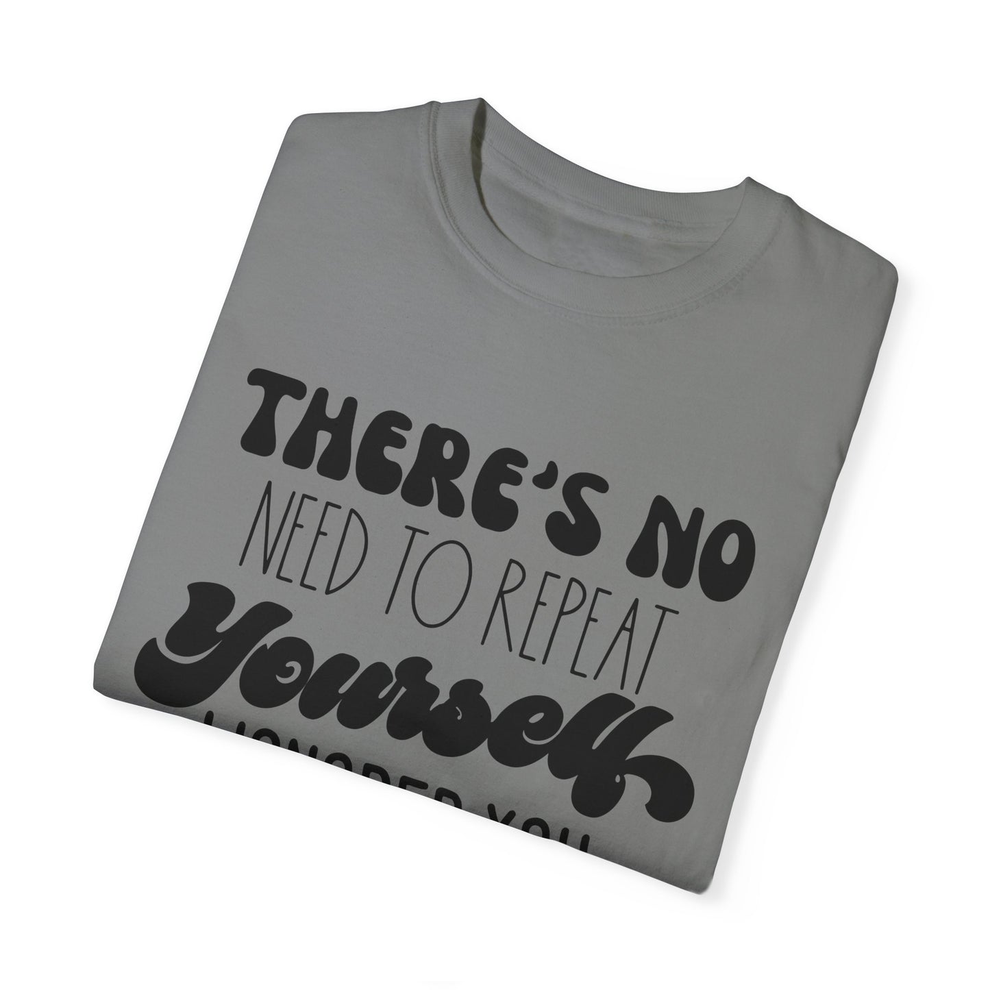 No need to repeat yourself - Unisex Garment-Dyed T-shirt