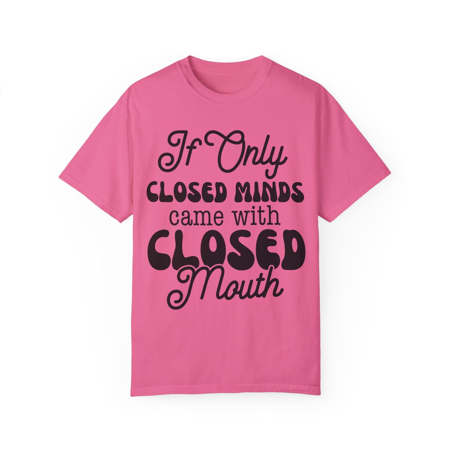 If close minds came with closed mouth - Unisex Garment-Dyed T-shirt