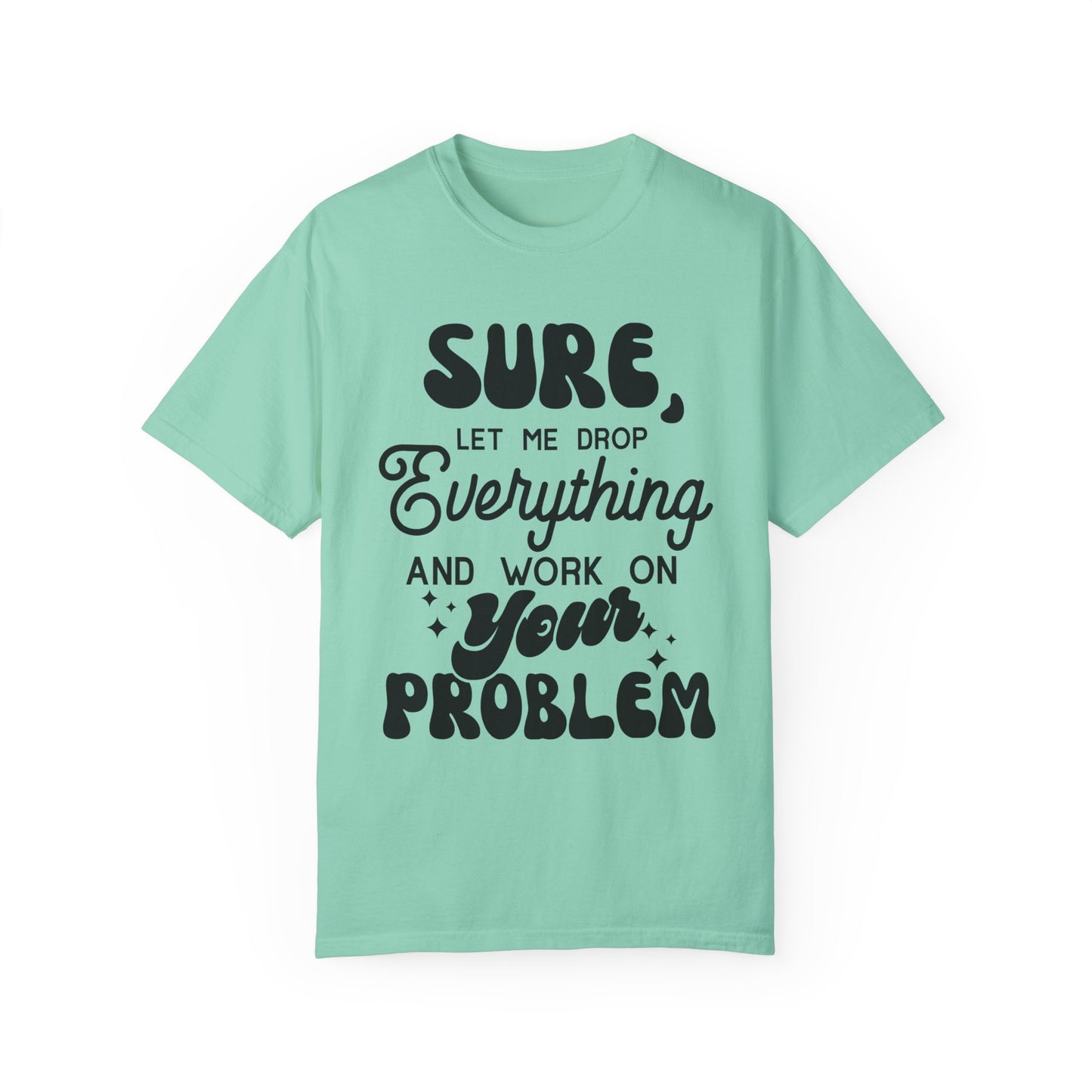 I'll drop and work on your problem - Unisex Garment-Dyed T-shirt