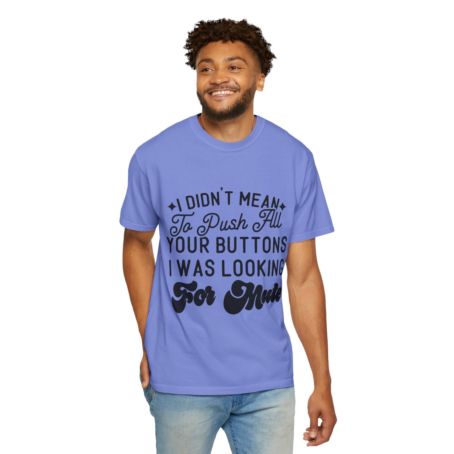 I don't mean to push all your buttons - Unisex Garment-Dyed T-shirt