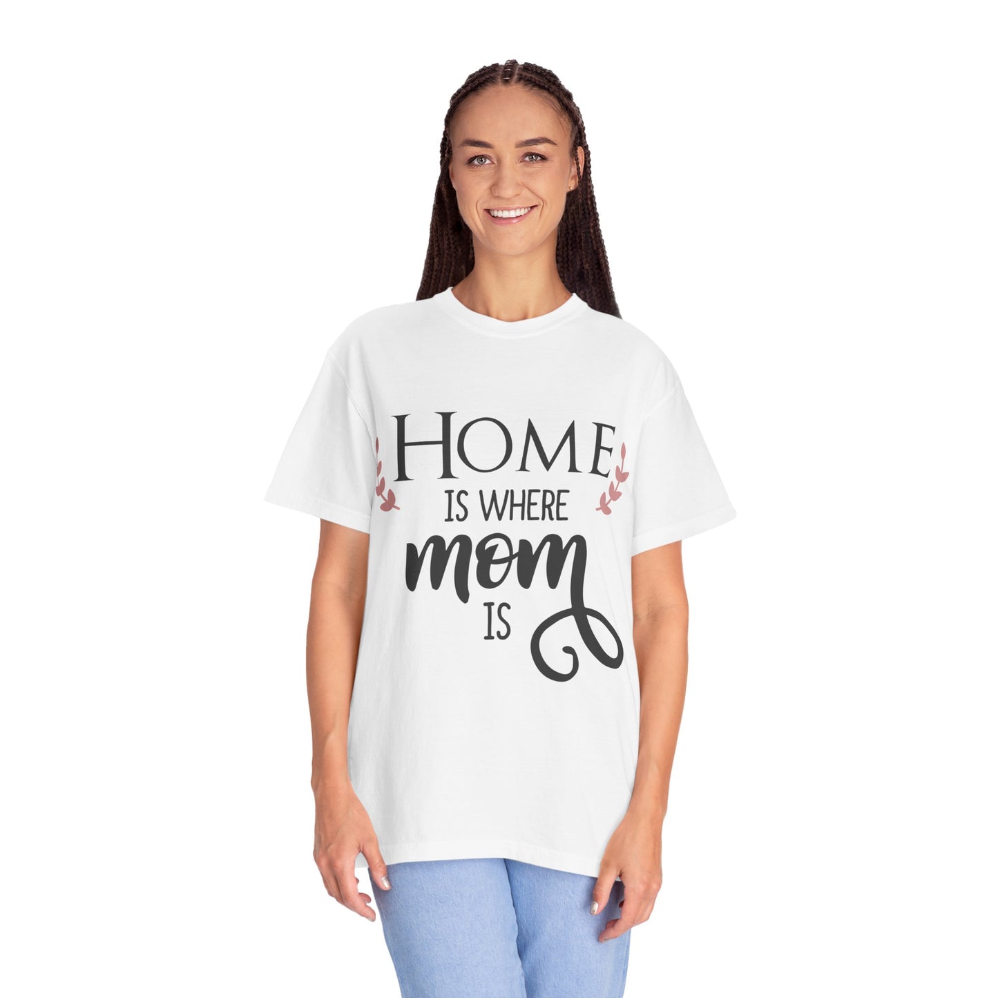 Home is where mom is - Unisex Garment-Dyed T-shirt